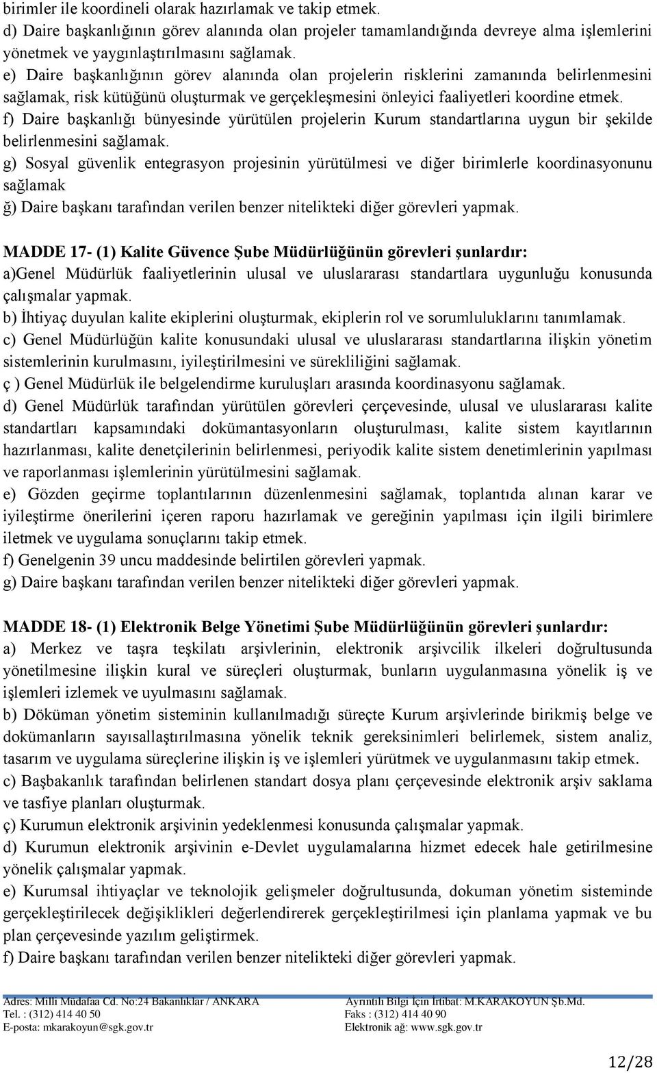 zamanında belirlenmesini sağlamak, risk kütüğünü oluşturmak ve gerçekleşmesini önleyici faaliyetleri koordine etmek.