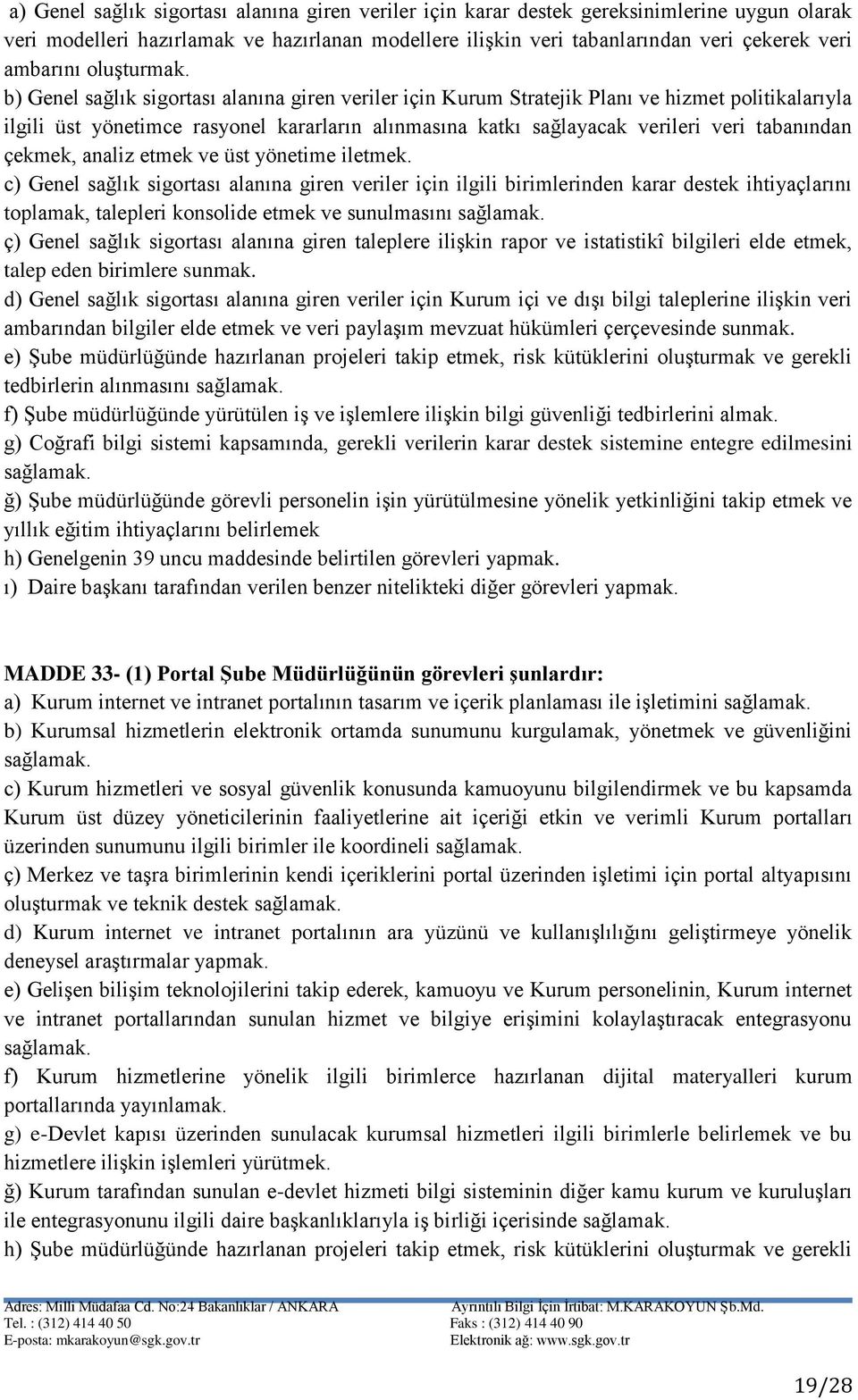 b) Genel sağlık sigortası alanına giren veriler için Kurum Stratejik Planı ve hizmet politikalarıyla ilgili üst yönetimce rasyonel kararların alınmasına katkı sağlayacak verileri veri tabanından