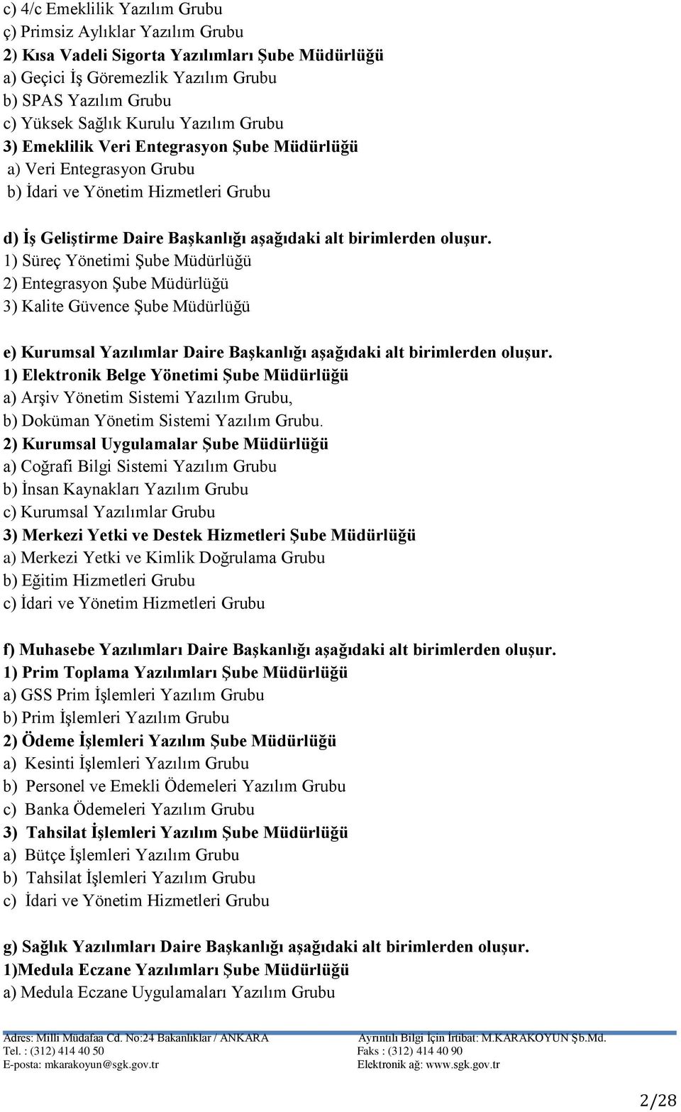 1) Süreç Yönetimi Şube Müdürlüğü 2) Entegrasyon Şube Müdürlüğü 3) Kalite Güvence Şube Müdürlüğü e) Kurumsal Yazılımlar Daire Başkanlığı aşağıdaki alt birimlerden oluşur.