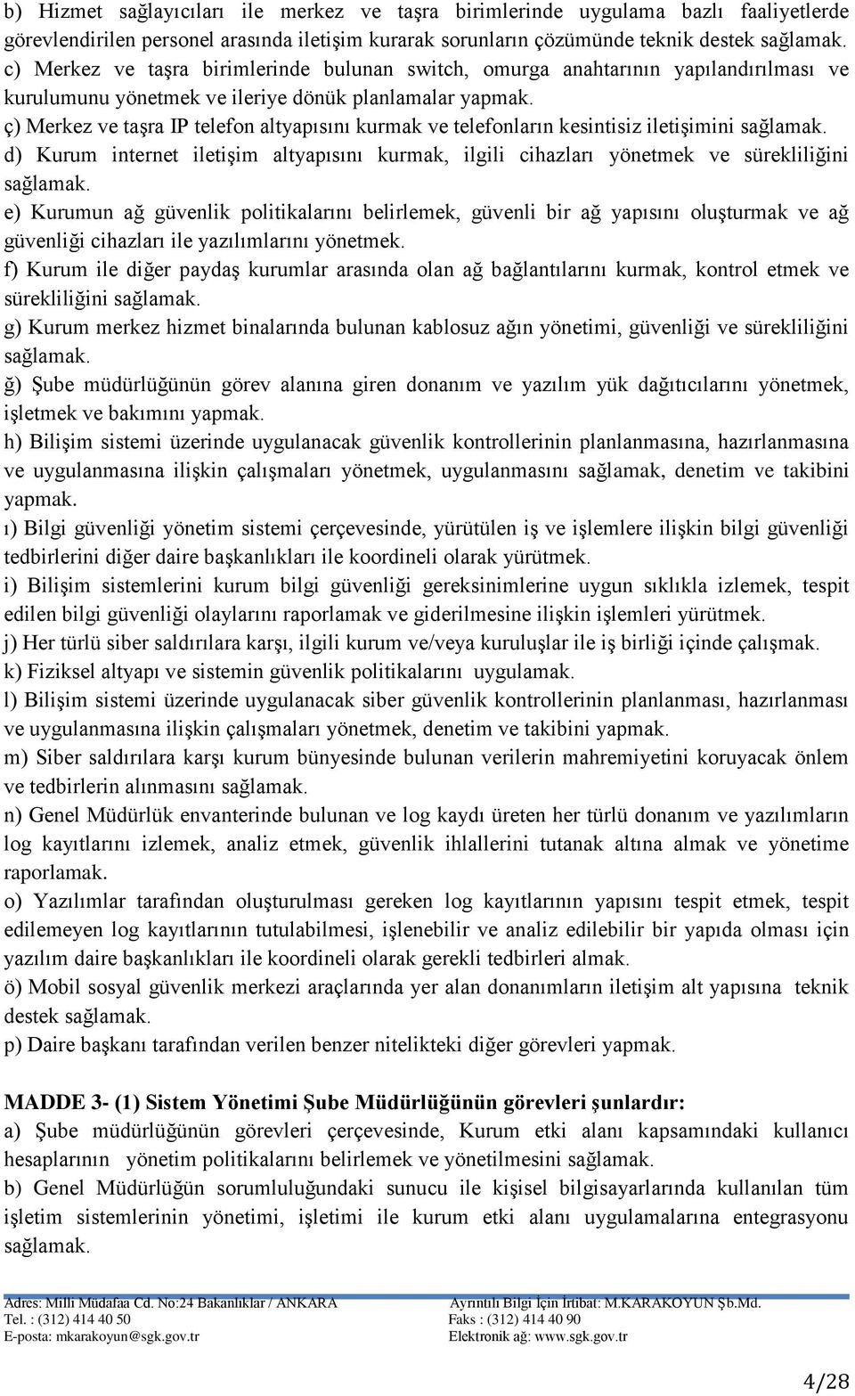 ç) Merkez ve taşra IP telefon altyapısını kurmak ve telefonların kesintisiz iletişimini d) Kurum internet iletişim altyapısını kurmak, ilgili cihazları yönetmek ve sürekliliğini e) Kurumun ağ
