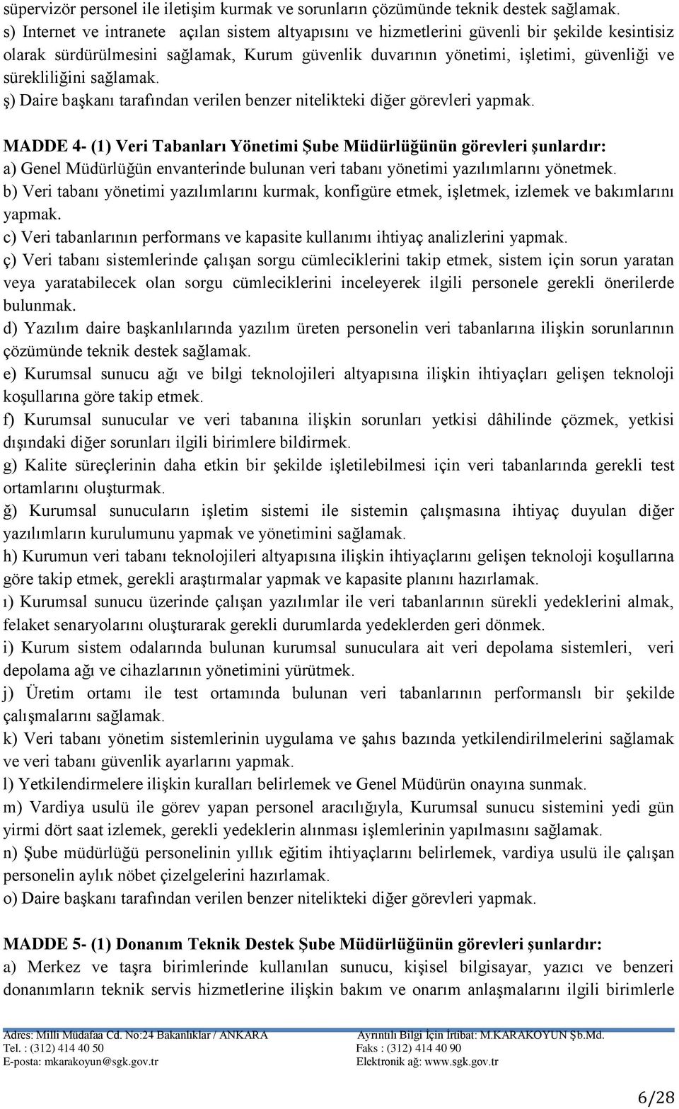 MADDE 4- (1) Veri Tabanları Yönetimi Şube Müdürlüğünün görevleri şunlardır: a) Genel Müdürlüğün envanterinde bulunan veri tabanı yönetimi yazılımlarını yönetmek.