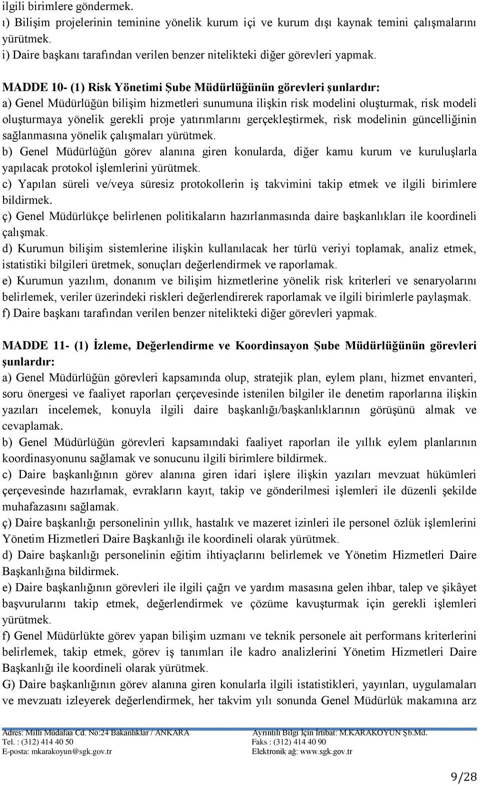 yatırımlarını gerçekleştirmek, risk modelinin güncelliğinin sağlanmasına yönelik çalışmaları b) Genel Müdürlüğün görev alanına giren konularda, diğer kamu kurum ve kuruluşlarla yapılacak protokol