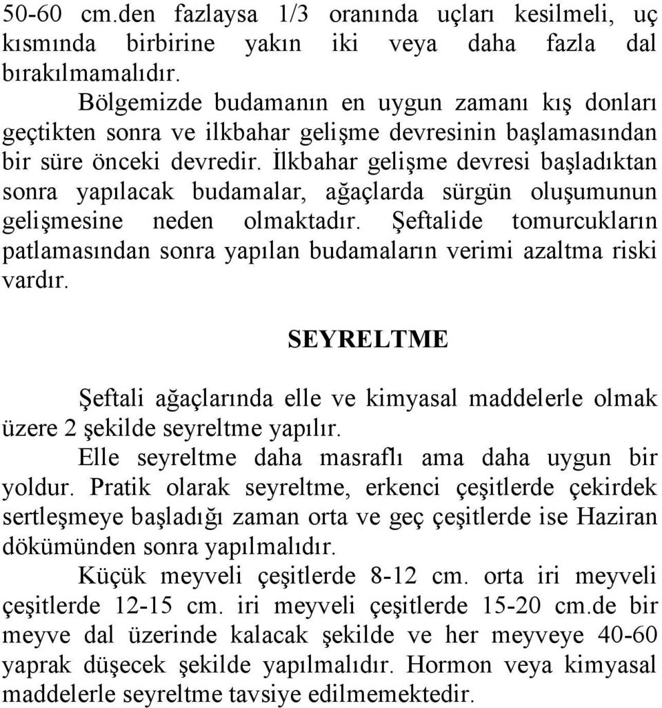 İlkbahar gelişme devresi başladıktan sonra yapılacak budamalar, ağaçlarda sürgün oluşumunun gelişmesine neden olmaktadır.