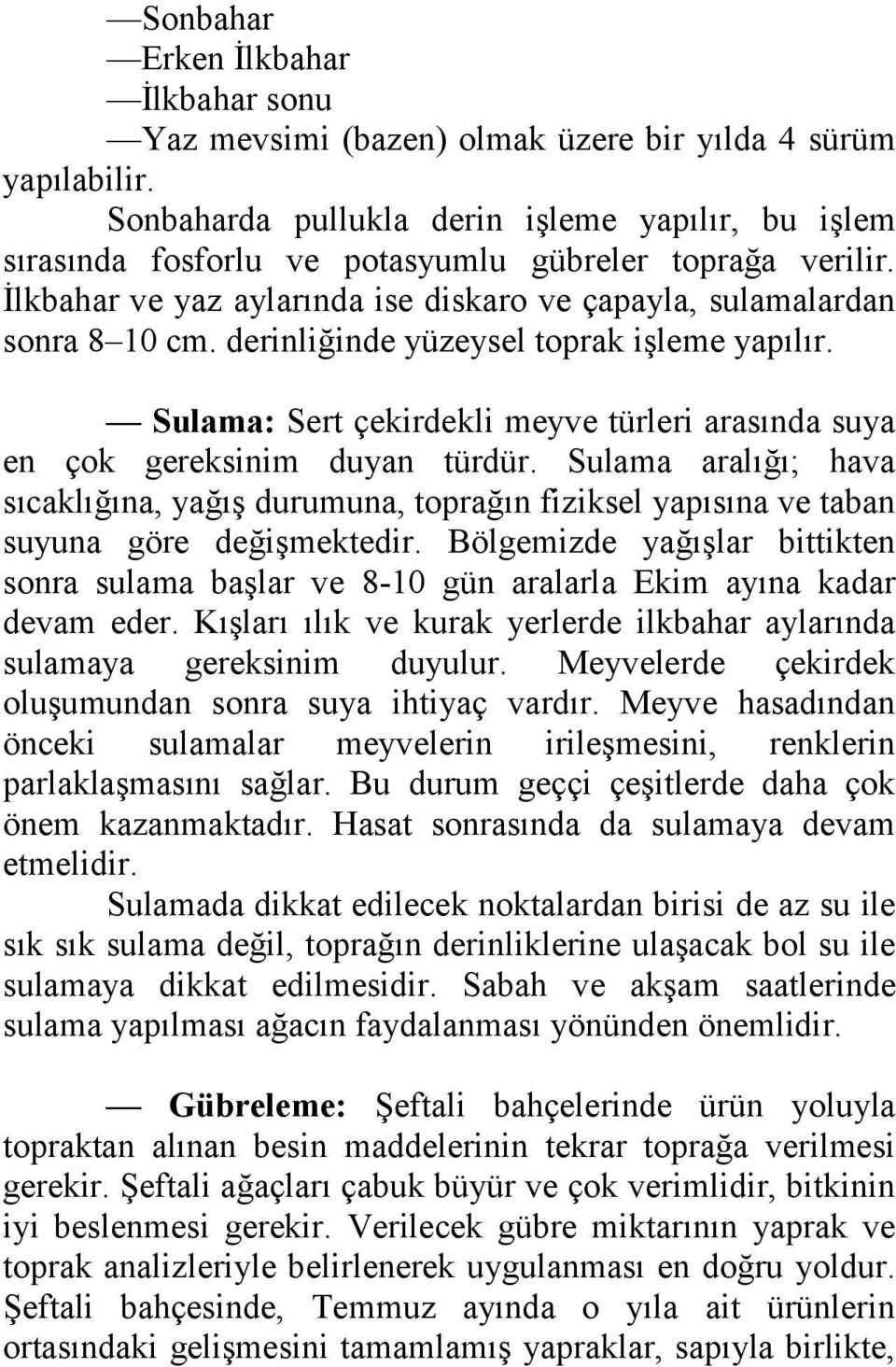 derinliğinde yüzeysel toprak işleme yapılır. Sulama: Sert çekirdekli meyve türleri arasında suya en çok gereksinim duyan türdür.