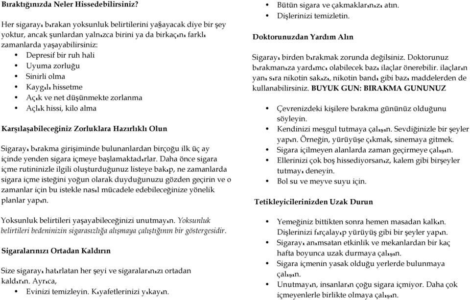 Sinirli olma Kaygılı hissetme Açık ve net düşünmekte zorlanma Açlık hissi, kilo alma Karşılaşabileceğiniz Zorluklara Hazırlıklı Olun Sigarayı bırakma girişiminde bulunanlardan birçoğu ilk üç ay