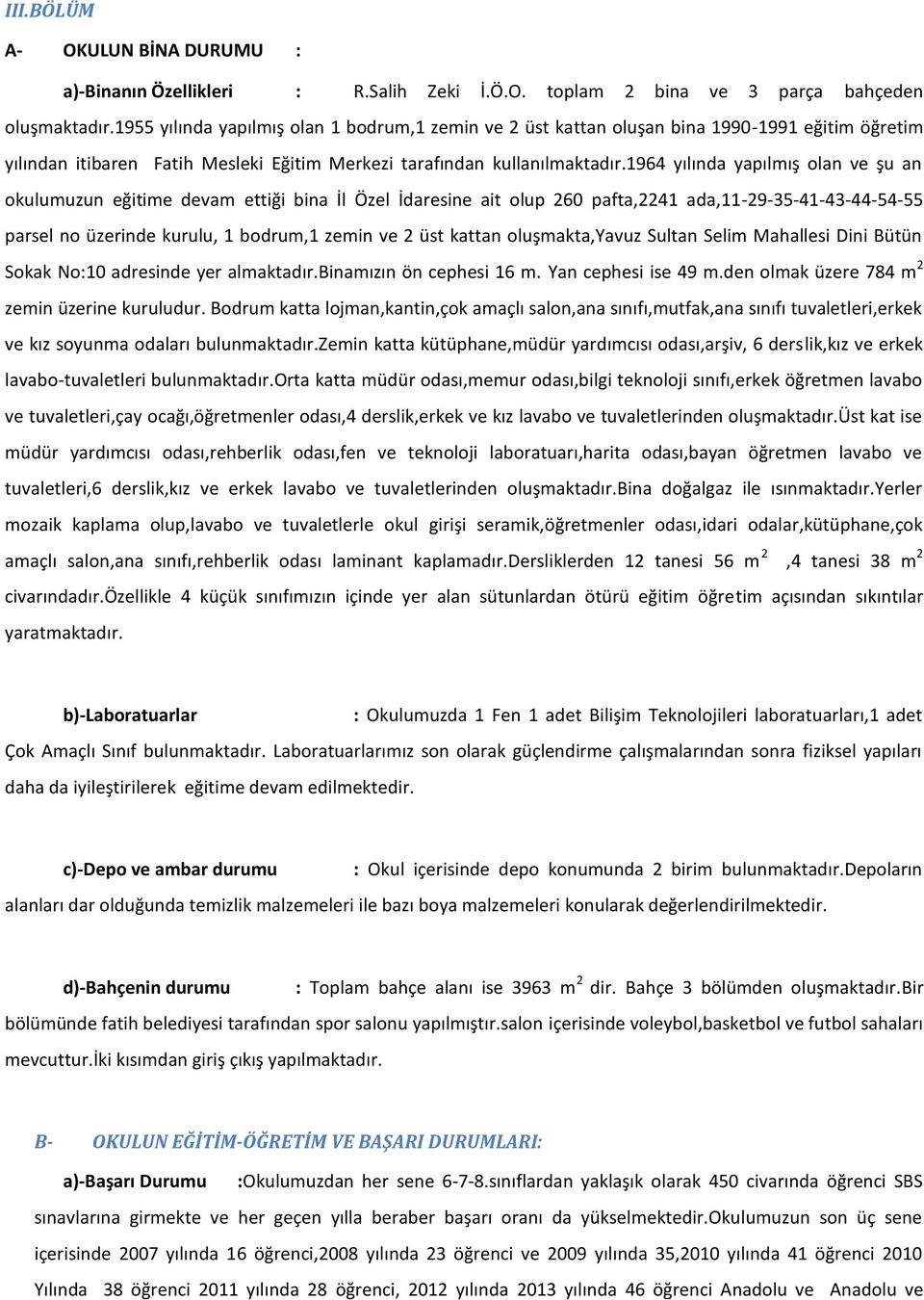 1964 yılında yapılmış olan ve şu an okulumuzun eğitime devam ettiği bina İl Özel İdaresine ait olup 260 pafta,2241 ada,11-29-35-41-43-44-54-55 parsel no üzerinde kurulu, 1 bodrum,1 zemin ve 2 üst