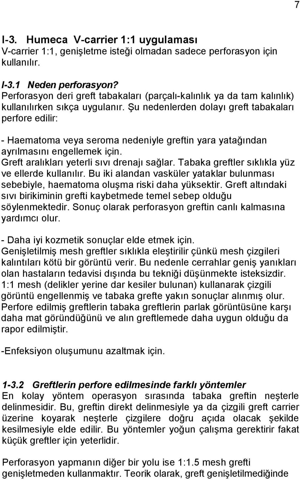 Şu nedenlerden dolayı greft tabakaları perfore edilir: - Haematoma veya seroma nedeniyle greftin yara yatağından ayrılmasını engellemek için. Greft aralıkları yeterli sıvı drenajı sağlar.