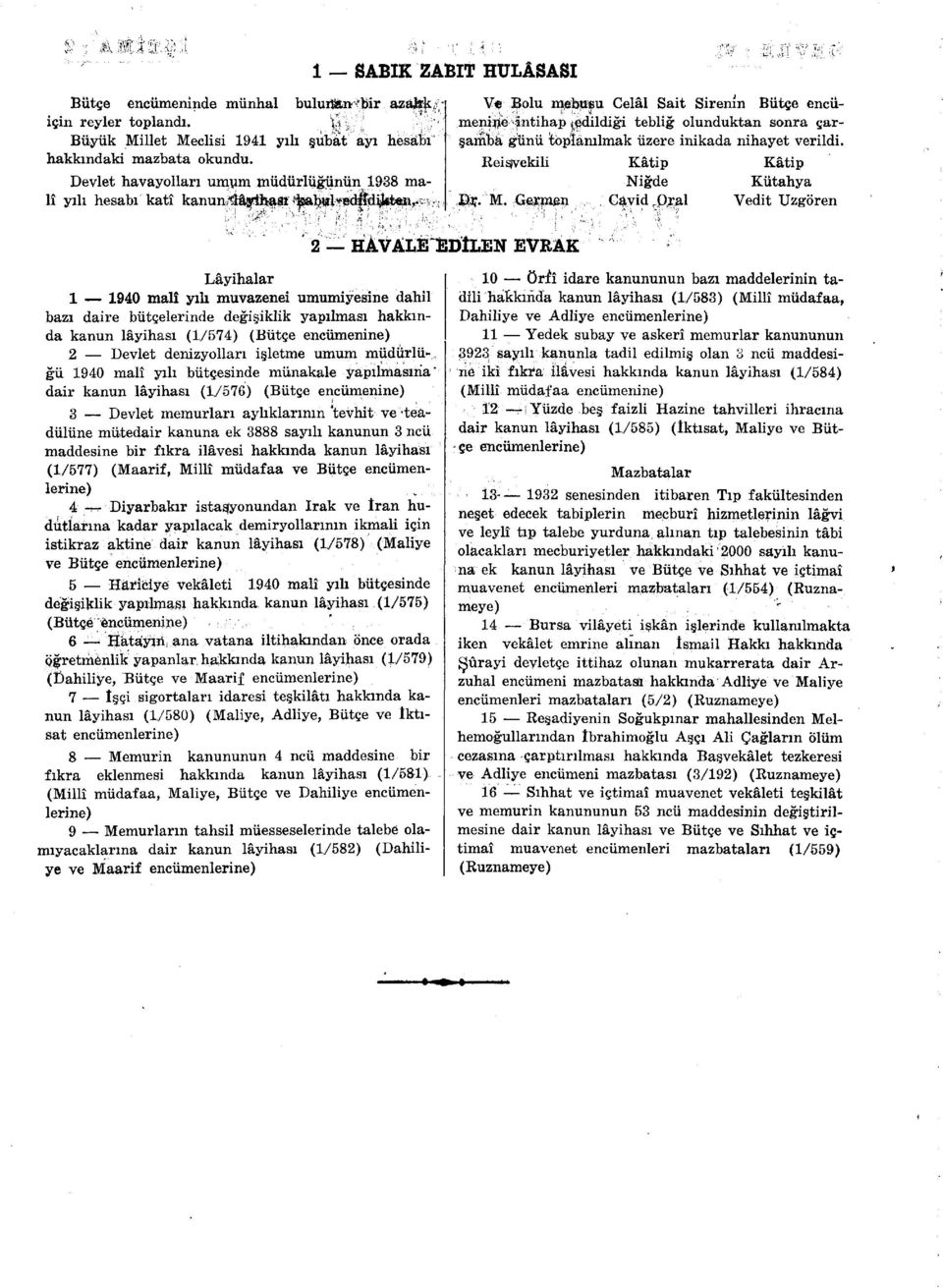 Ve Bolu mebusu Celâl Sait Sirenin Bütçe encümenine intihap Edildiği tebliğ olunduktan sonra çarşamba günü toplanılmak üzere inikada nihayet verildi. Rei^vekili Kâtip Kâtip Niğde Kütahya D^. M.