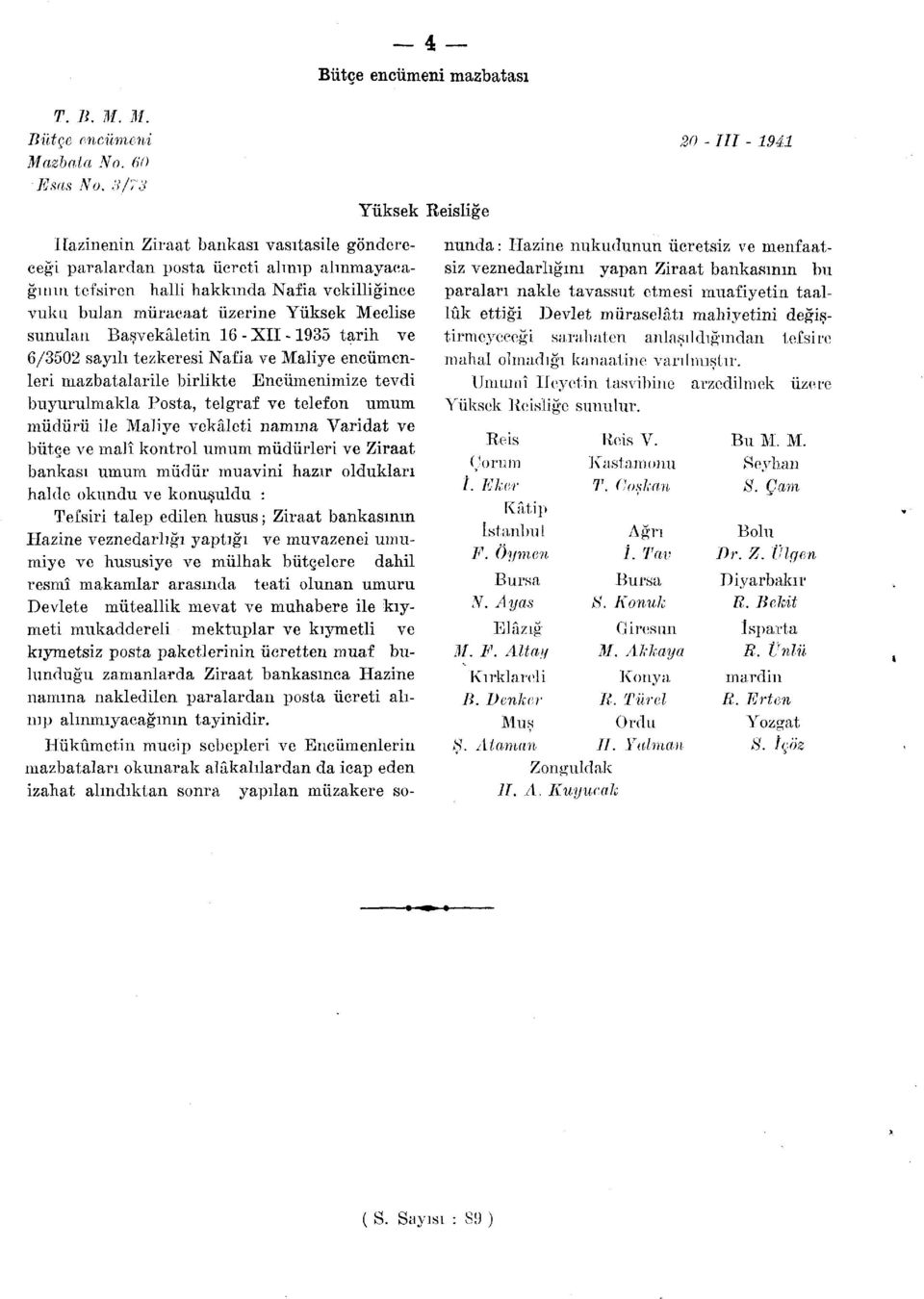 Başvekâletin 16 - XII -1935 tarih ve 6/3502 sayılı tezkeresi Nafia ve Maliye encümenleri mazbatalarile birlikte Encümenimize tevdi buyurulmakla Posta, telgraf ve telefon umum müdürü ile Maliye