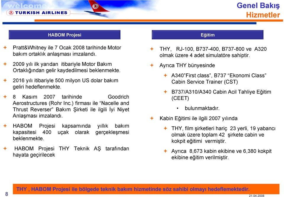 8 Kasım 27 tarihinde Goodrich Aerostructures (Rohr Inc.) firması ile Nacelle and Thrust Reverser Bakım Şirketi ile ilgili İyi Niyet Anlaşması imzalandı.