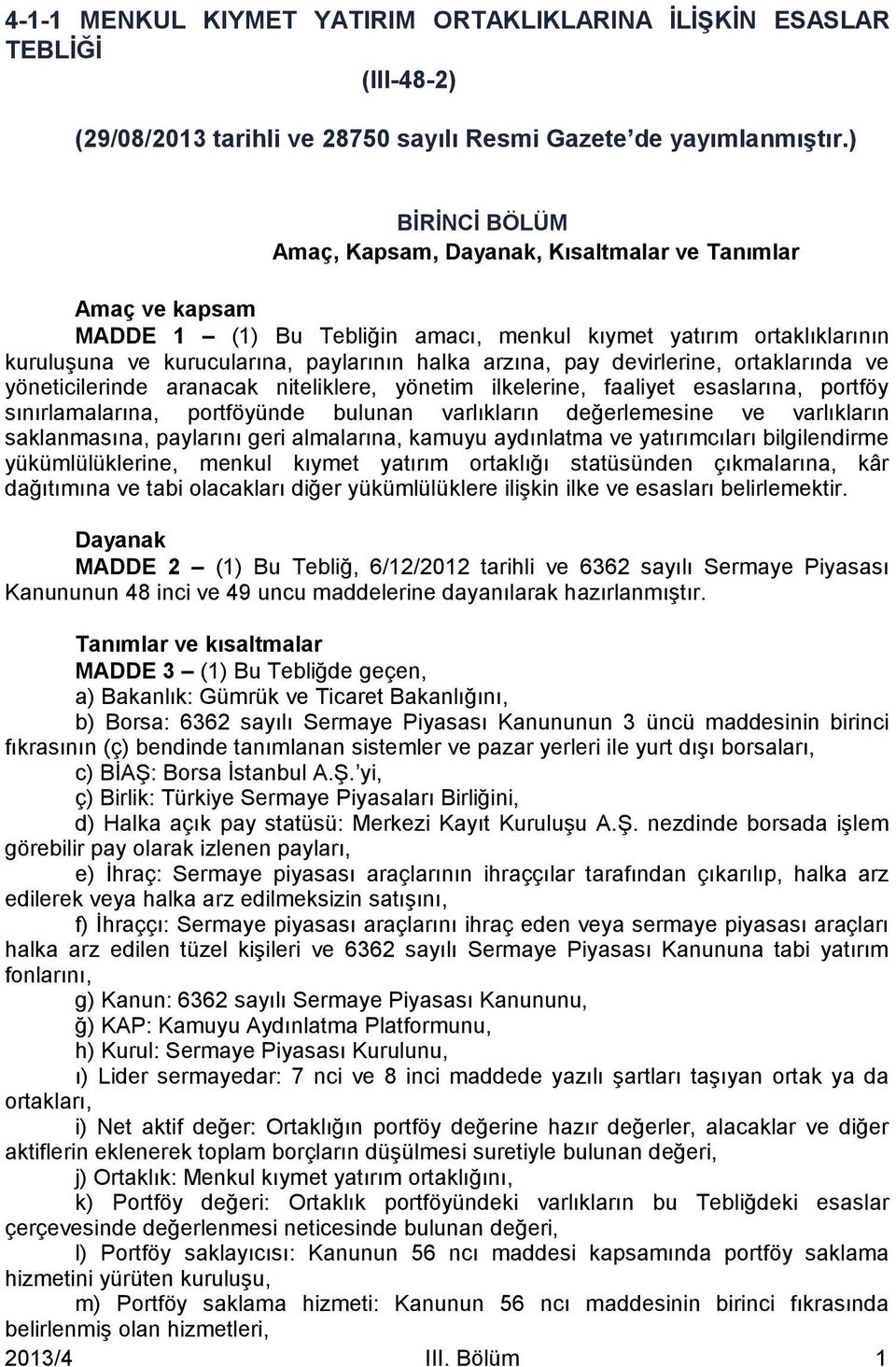 pay devirlerine, ortaklarında ve yöneticilerinde aranacak niteliklere, yönetim ilkelerine, faaliyet esaslarına, portföy sınırlamalarına, portföyünde bulunan varlıkların değerlemesine ve varlıkların