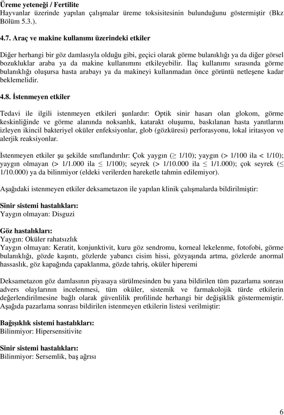 İlaç kullanımı sırasında görme bulanıklığı oluşursa hasta arabayı ya da makineyi kullanmadan önce görüntü netleşene kadar beklemelidir. 4.8.