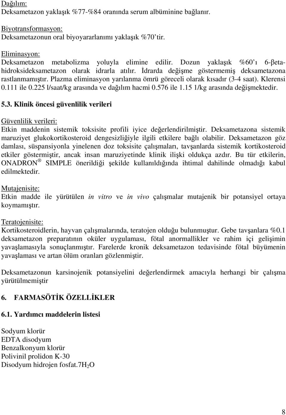 Plazma eliminasyon yarılanma ömrü göreceli olarak kısadır (3-4 saat). Klerensi 0.111 ile 0.225 l/saat/kg arasında ve dağılım hacmi 0.576 ile 1.15 1/kg arasında değişmektedir. 5.3. Klinik öncesi güvenlilik verileri Güvenlilik verileri: Etkin maddenin sistemik toksisite profili iyice değerlendirilmiştir.