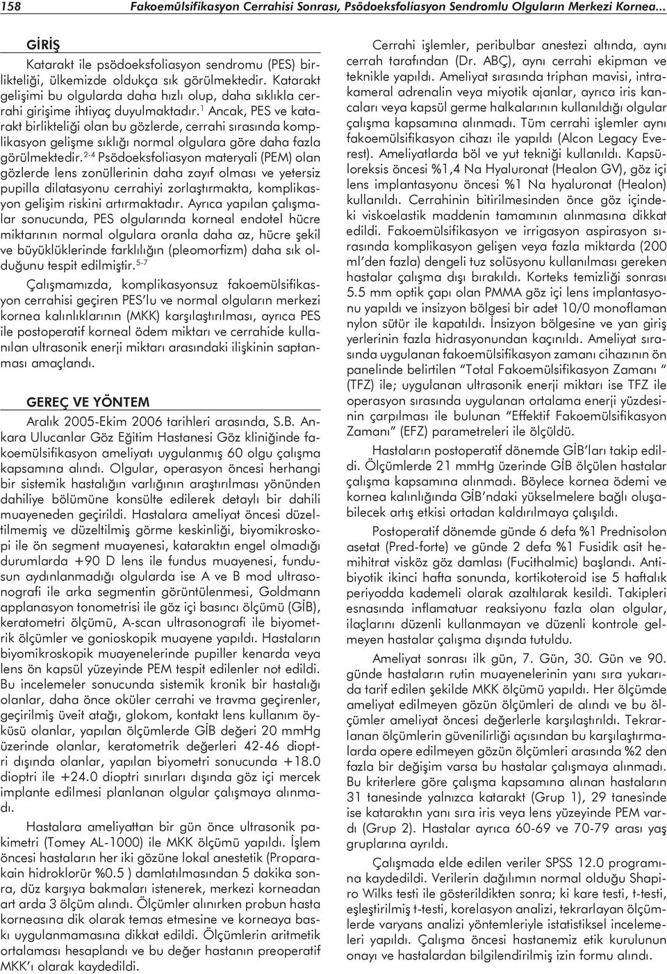 1 Ancak, PES ve katarakt birlikteliği olan bu gözlerde, cerrahi sırasında komplikasyon gelişme sıklığı normal olgulara göre daha fazla görülmektedir.