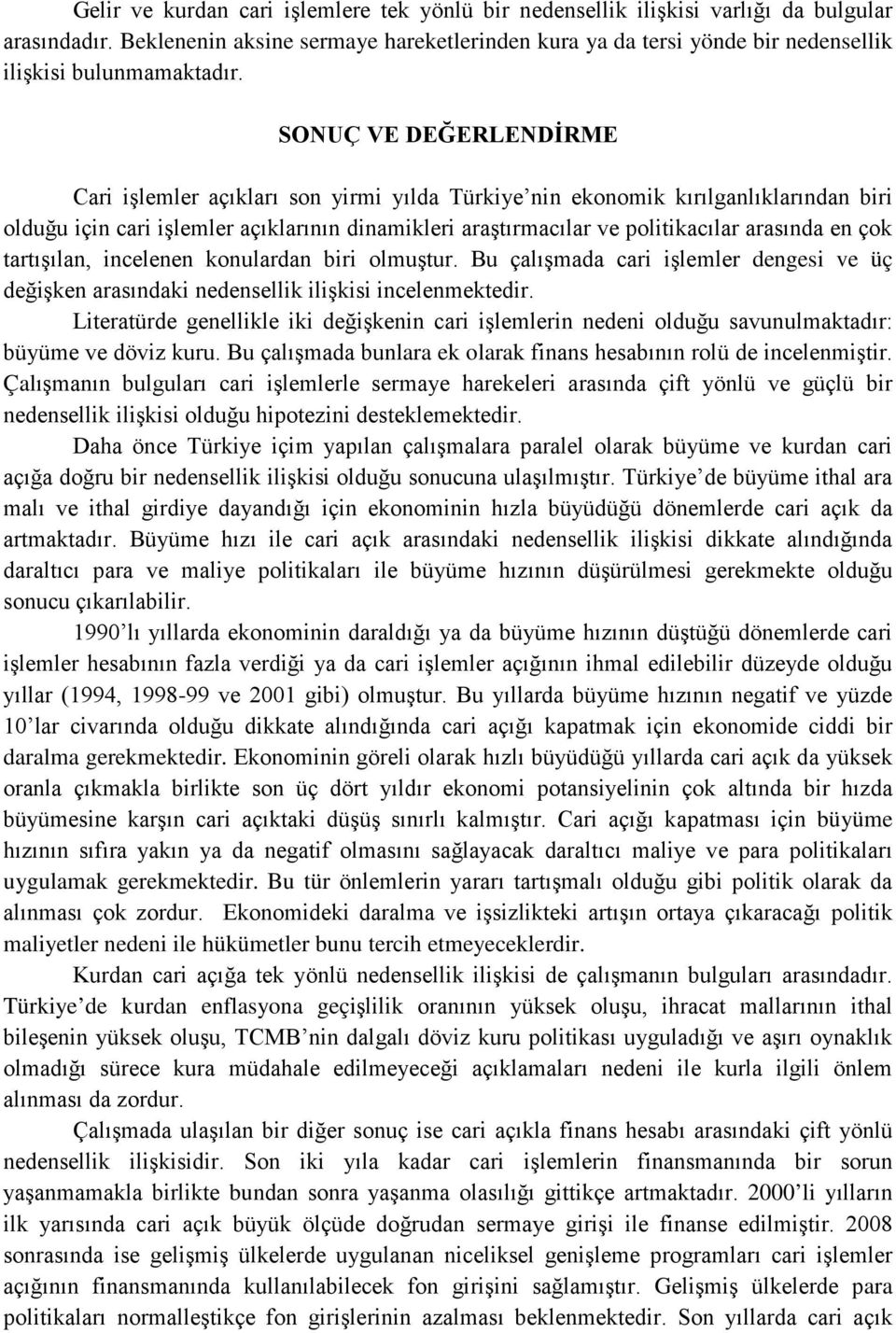 SONUÇ VE DEĞERLENDİRME Cari işlemler açıkları son yirmi yılda Türkiye nin ekonomik kırılganlıklarından biri olduğu için cari işlemler açıklarının dinamikleri araştırmacılar ve politikacılar arasında