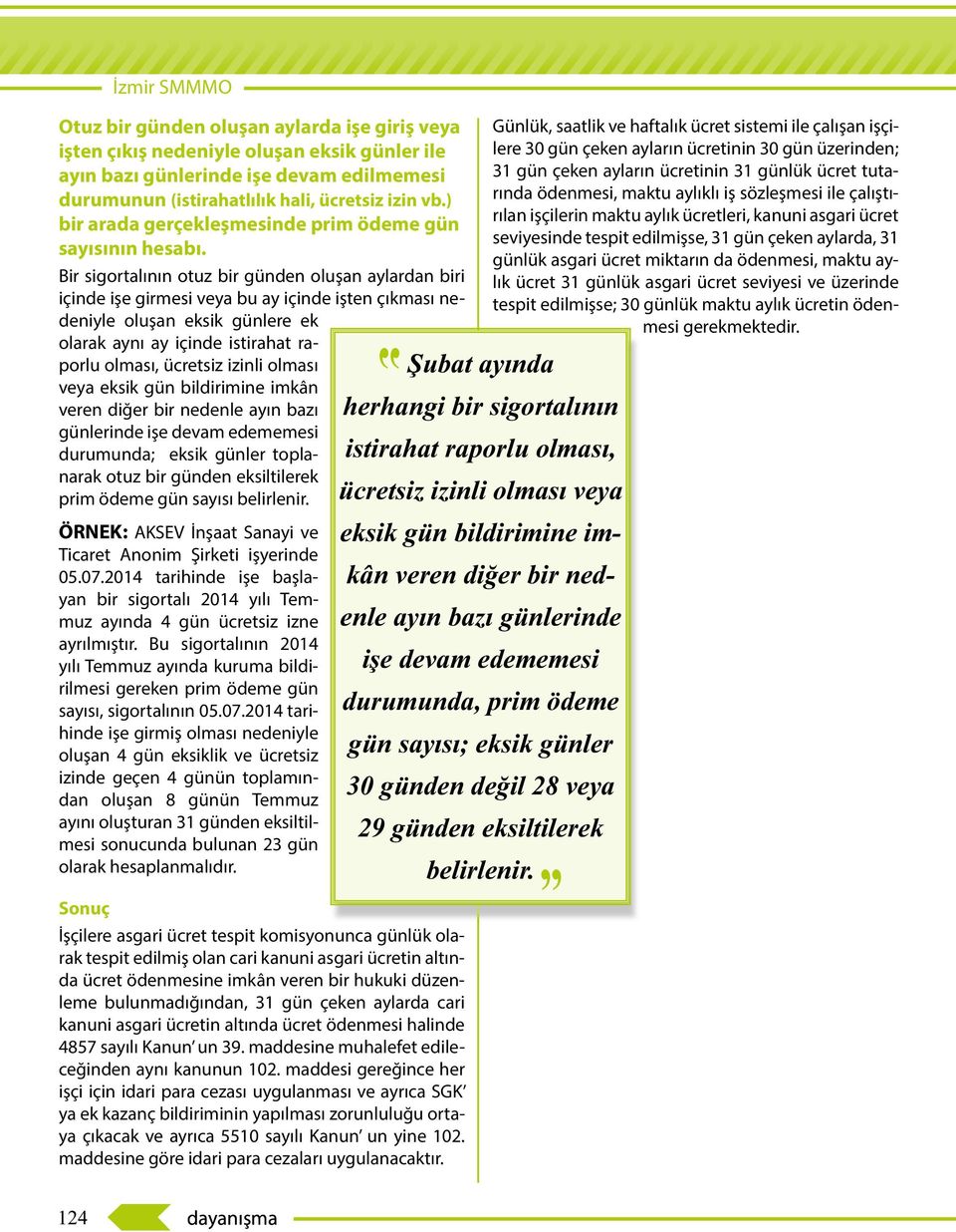 Bir sigortalının otuz bir günden oluşan aylardan biri içinde işe girmesi veya bu ay içinde işten çıkması nedeniyle oluşan eksik günlere ek olarak aynı ay içinde istirahat raporlu olması, ücretsiz