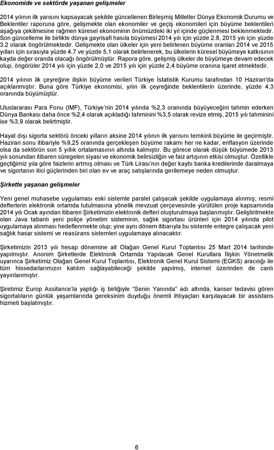 Son güncelleme ile birlikte dünya gayrisafi hasıla büyümesi 2014 yılı için yüzde 2.8, 2015 yılı için yüzde 3.2 olarak öngörülmektedir.