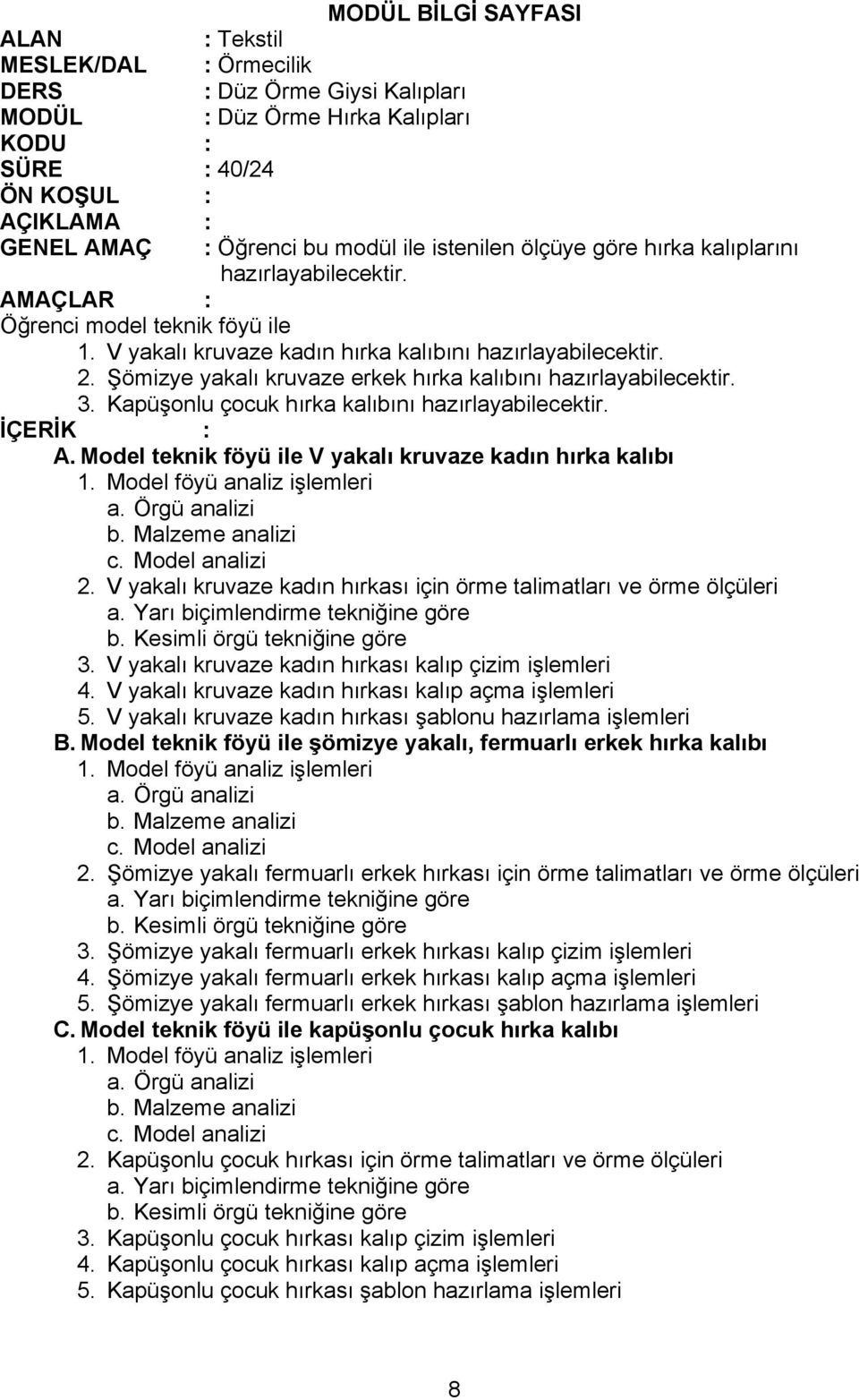 V yakalı kruvaze kadın hırkası için örme talimatları ve örme ölçüleri 3. V yakalı kruvaze kadın hırkası kalıp çizim işlemleri 4. V yakalı kruvaze kadın hırkası kalıp açma işlemleri 5.