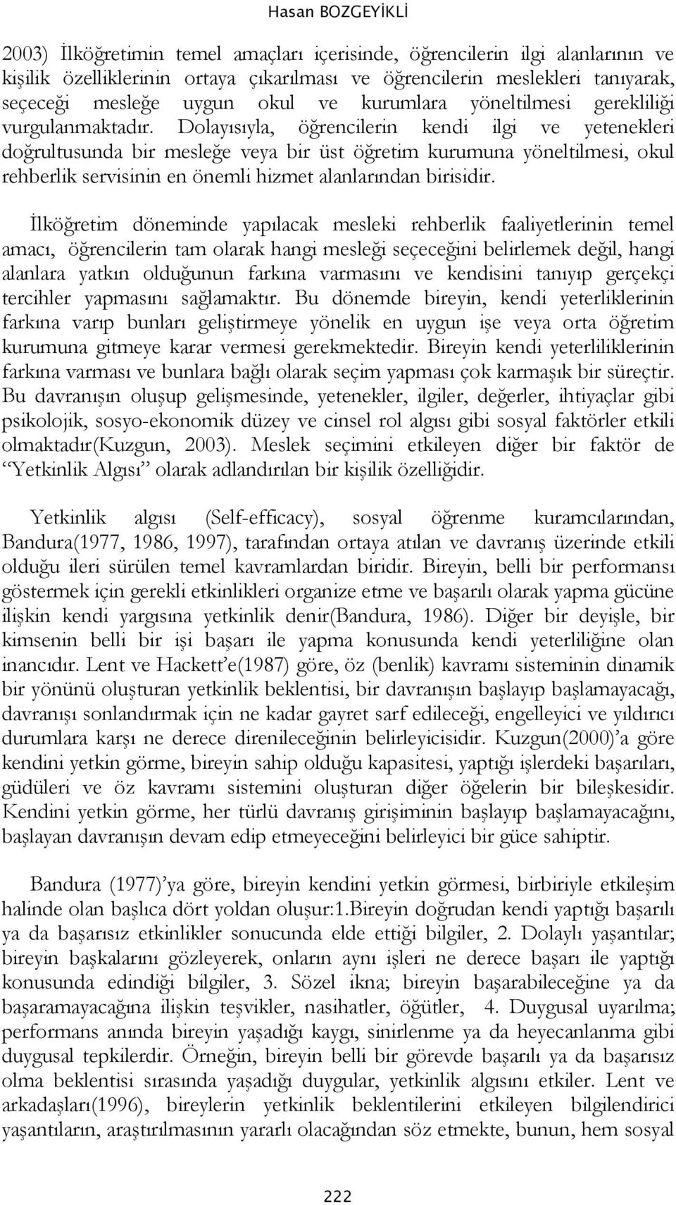 Dolayısıyla, öğrencilerin kendi ilgi ve yetenekleri doğrultusunda bir mesleğe veya bir üst öğretim kurumuna yöneltilmesi, okul rehberlik servisinin en önemli hizmet alanlarından birisidir.