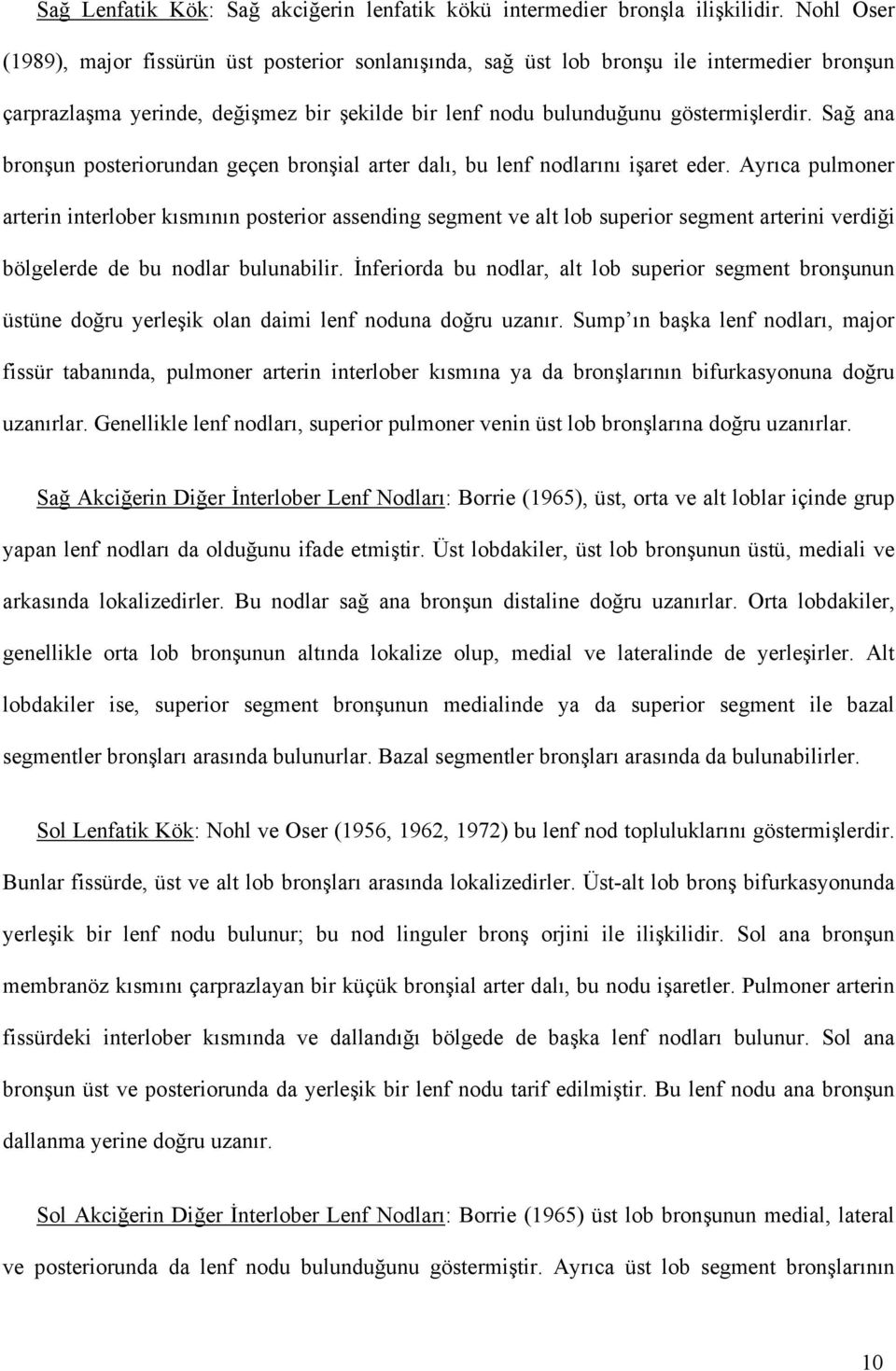 Sağ ana bronşun posteriorundan geçen bronşial arter dalı, bu lenf nodlarını işaret eder.