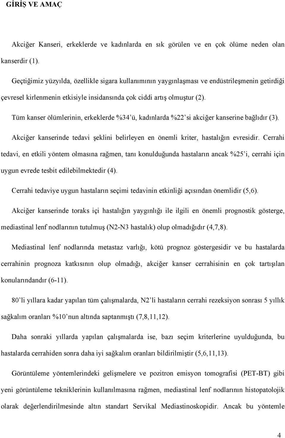 Tüm kanser ölümlerinin, erkeklerde %34 ü, kadınlarda %22 si akciğer kanserine bağlıdır (3). Akciğer kanserinde tedavi şeklini belirleyen en önemli kriter, hastalığın evresidir.