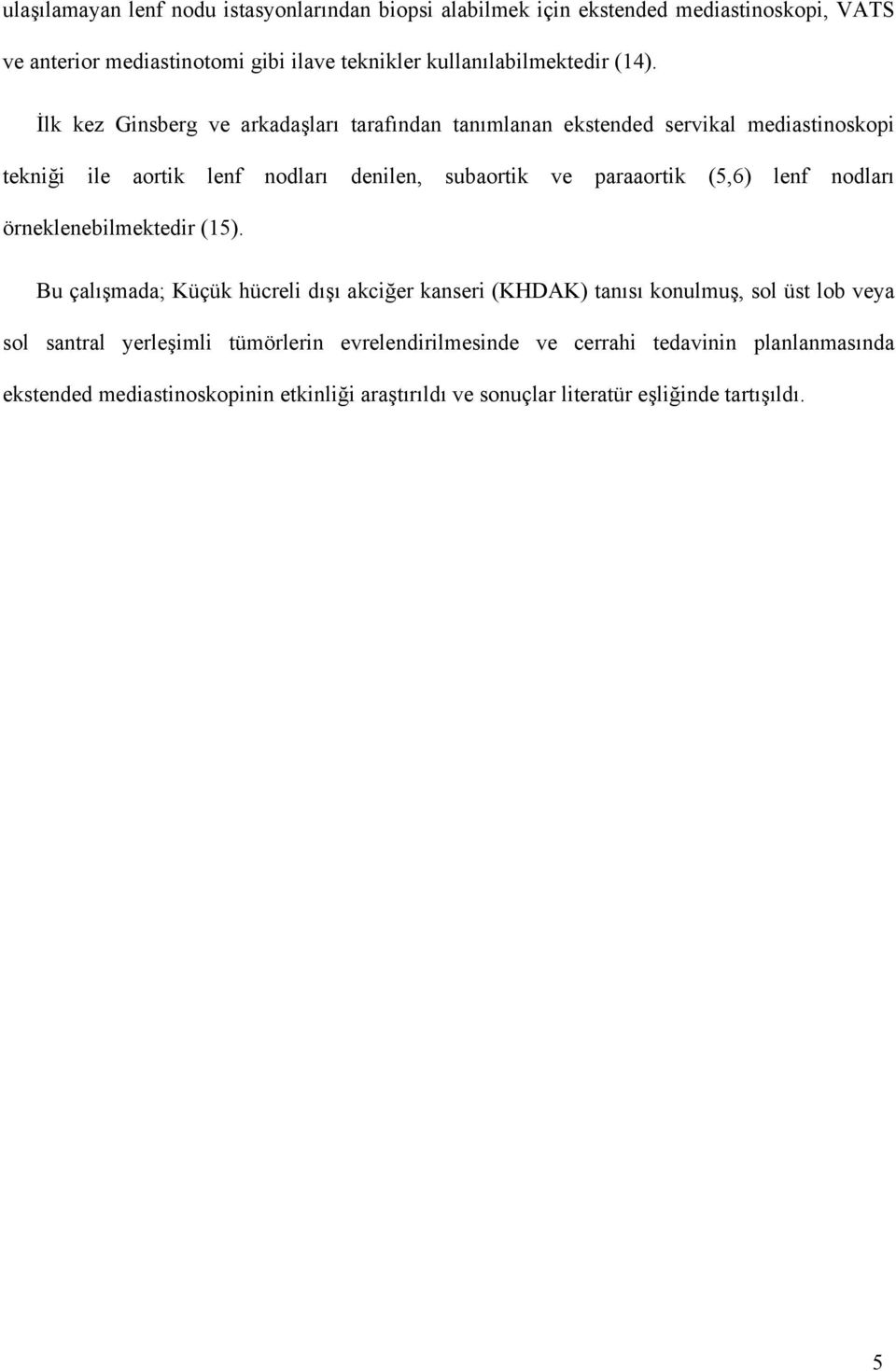 İlk kez Ginsberg ve arkadaşları tarafından tanımlanan ekstended servikal mediastinoskopi tekniği ile aortik lenf nodları denilen, subaortik ve paraaortik (5,6)