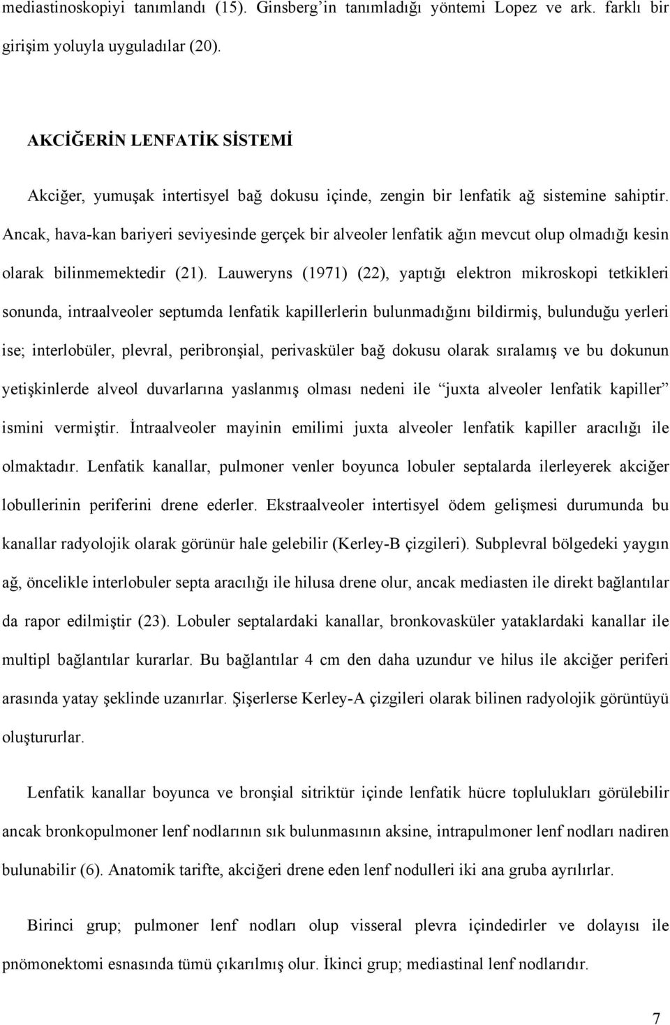 Ancak, hava-kan bariyeri seviyesinde gerçek bir alveoler lenfatik ağın mevcut olup olmadığı kesin olarak bilinmemektedir (21).