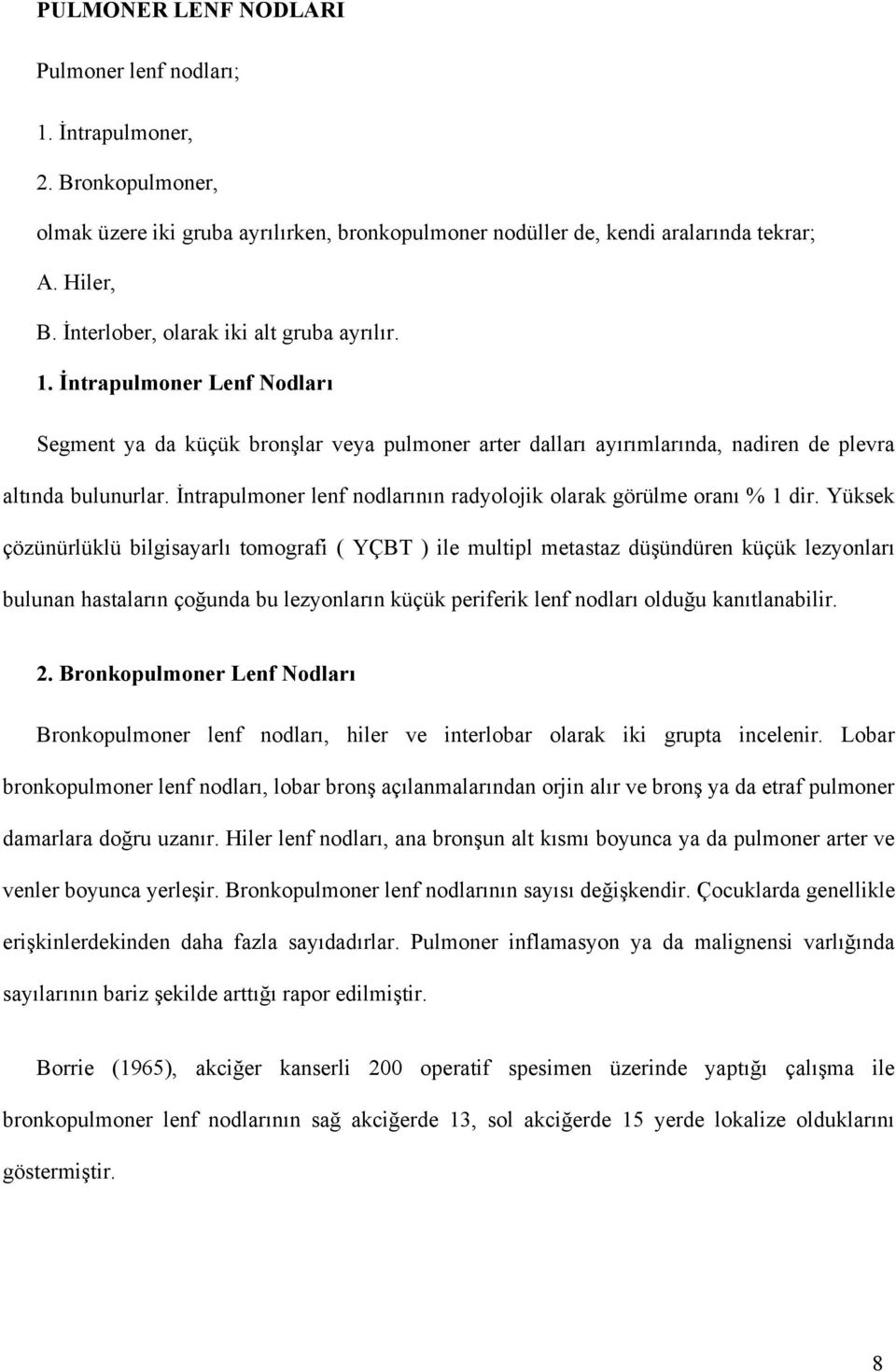 İntrapulmoner lenf nodlarının radyolojik olarak görülme oranı % 1 dir.