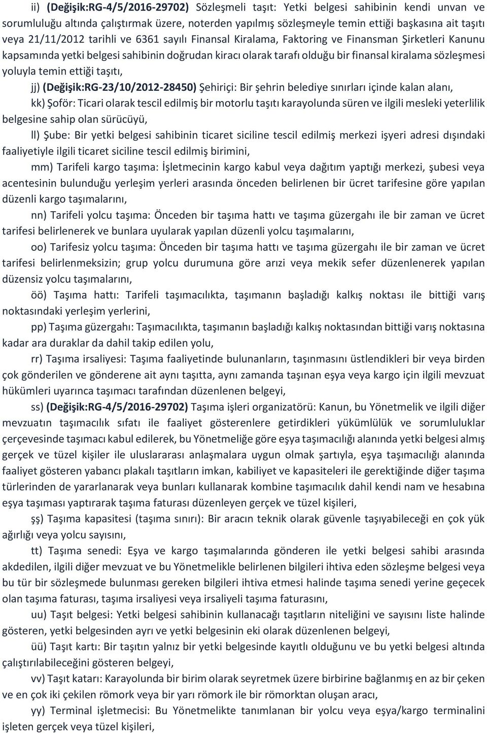 yoluyla temin ettiği taşıtı, jj) (Değişik:RG-23/10/2012-28450) Şehiriçi: Bir şehrin belediye sınırları içinde kalan alanı, kk) Şoför: Ticari olarak tescil edilmiş bir motorlu taşıtı karayolunda süren