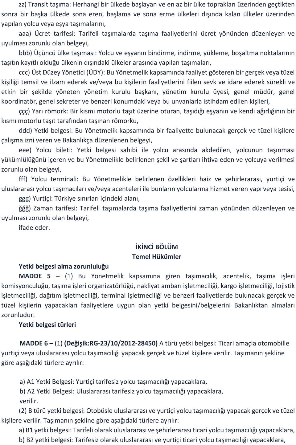 eşyanın bindirme, indirme, yükleme, boşaltma noktalarının taşıtın kayıtlı olduğu ülkenin dışındaki ülkeler arasında yapılan taşımaları, ccc) Üst Düzey Yönetici (ÜDY): Bu Yönetmelik kapsamında