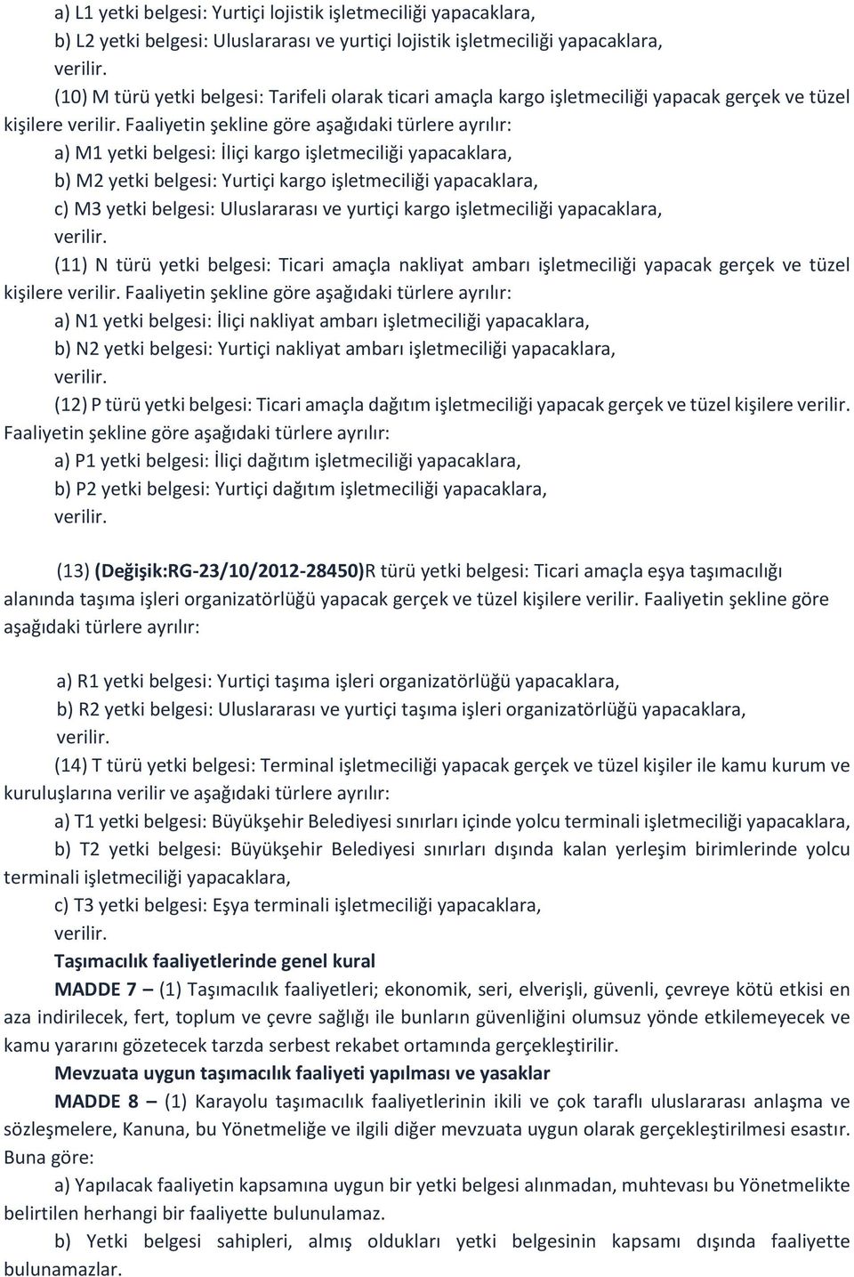 Faaliyetin şekline göre aşağıdaki türlere ayrılır: a) M1 yetki belgesi: İliçi kargo işletmeciliği yapacaklara, b) M2 yetki belgesi: Yurtiçi kargo işletmeciliği yapacaklara, c) M3 yetki belgesi: