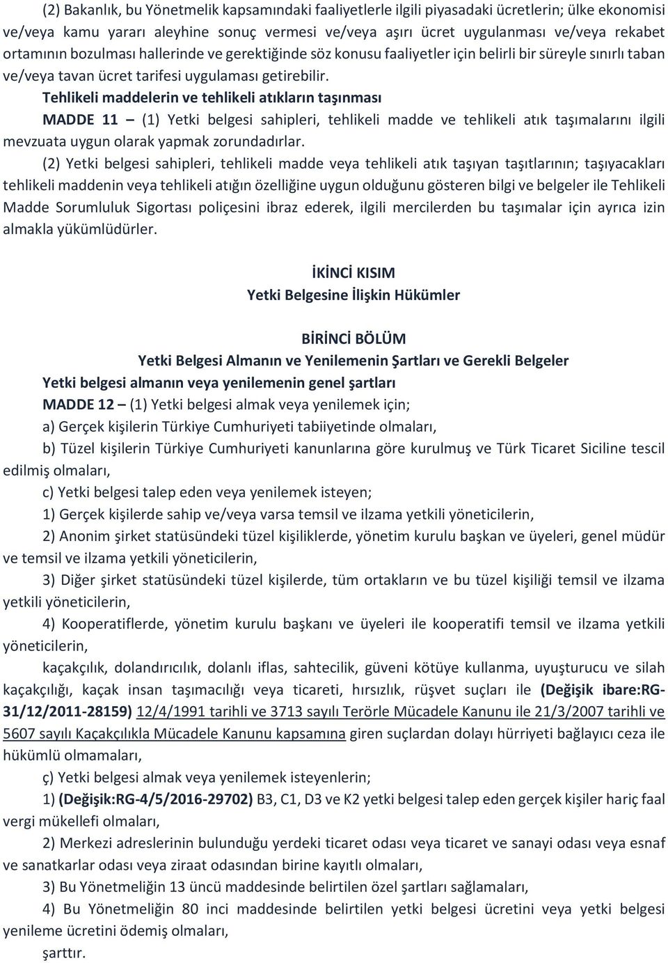 Tehlikeli maddelerin ve tehlikeli atıkların taşınması MADDE 11 (1) Yetki belgesi sahipleri, tehlikeli madde ve tehlikeli atık taşımalarını ilgili mevzuata uygun olarak yapmak zorundadırlar.