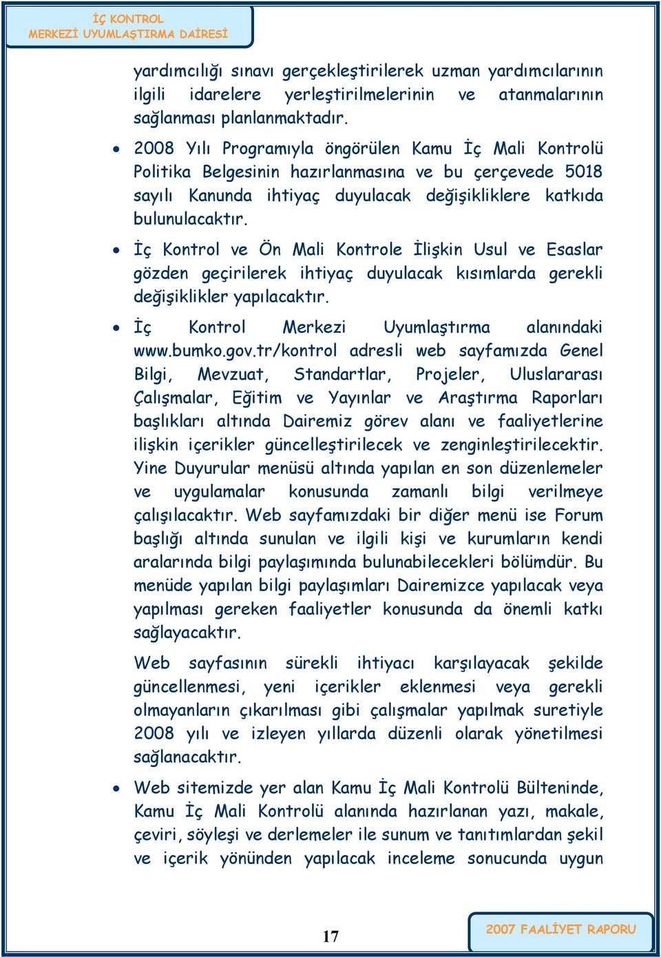 İç Kontrol ve Ön Mali Kontrole İlişkin Usul ve Esaslar gözden geçirilerek ihtiyaç duyulacak kısımlarda gerekli değişiklikler yapılacaktır. İç Kontrol Merkezi Uyumlaştırma alanındaki www.bumko.gov.