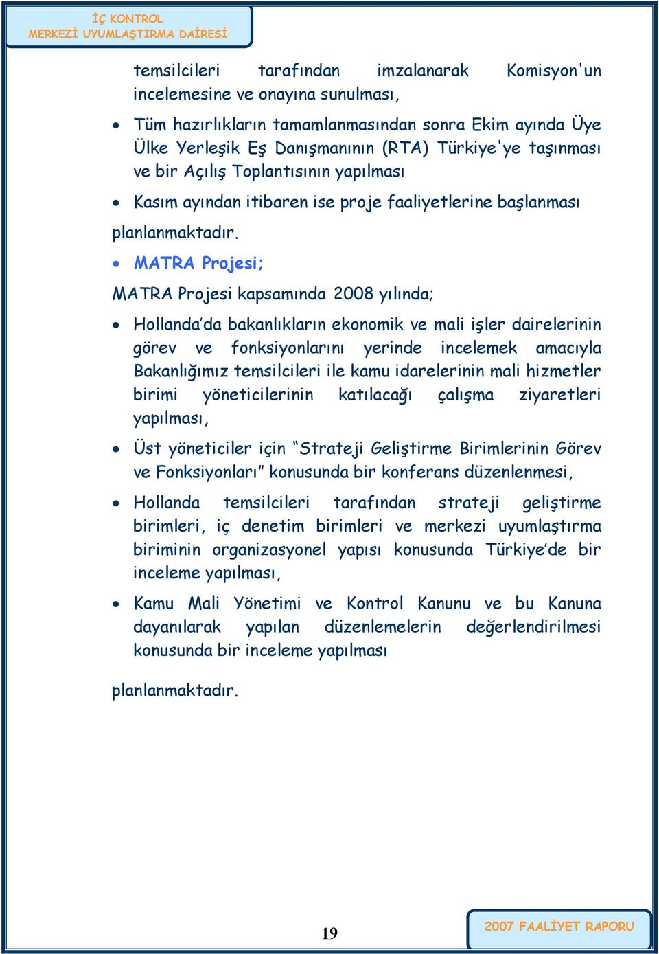 MATRA Projesi; MATRA Projesi kapsamında 2008 yılında; Hollanda da bakanlıkların ekonomik ve mali işler dairelerinin görev ve fonksiyonlarını yerinde incelemek amacıyla Bakanlığımız temsilcileri ile