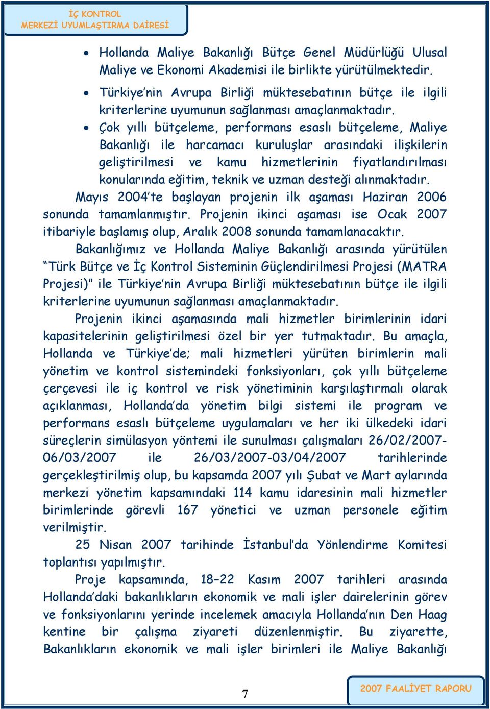 Çok yıllı bütçeleme, performans esaslı bütçeleme, Maliye Bakanlığı ile harcamacı kuruluşlar arasındaki ilişkilerin geliştirilmesi ve kamu hizmetlerinin fiyatlandırılması konularında eğitim, teknik ve