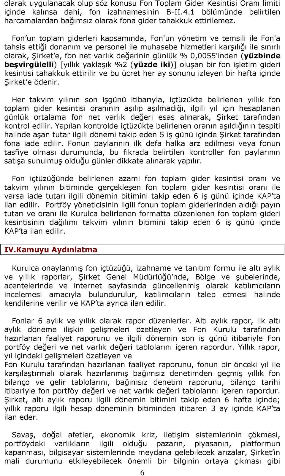 Fon un toplam giderleri kapsamında, Fon'un yönetim ve temsili ile Fon'a tahsis ettiği donanım ve personel ile muhasebe hizmetleri karşılığı ile sınırlı olarak, Şirket e, fon net varlık değerinin