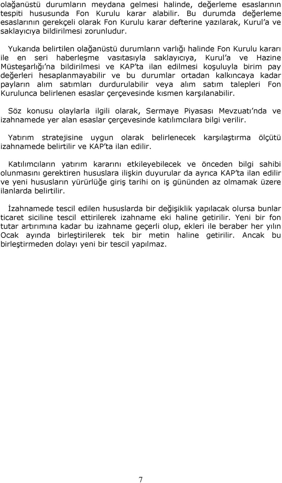 Yukarıda belirtilen olağanüstü durumların varlığı halinde Fon Kurulu kararı ile en seri haberleşme vasıtasıyla saklayıcıya, Kurul a ve Hazine Müsteşarlığı na bildirilmesi ve KAP ta ilan edilmesi