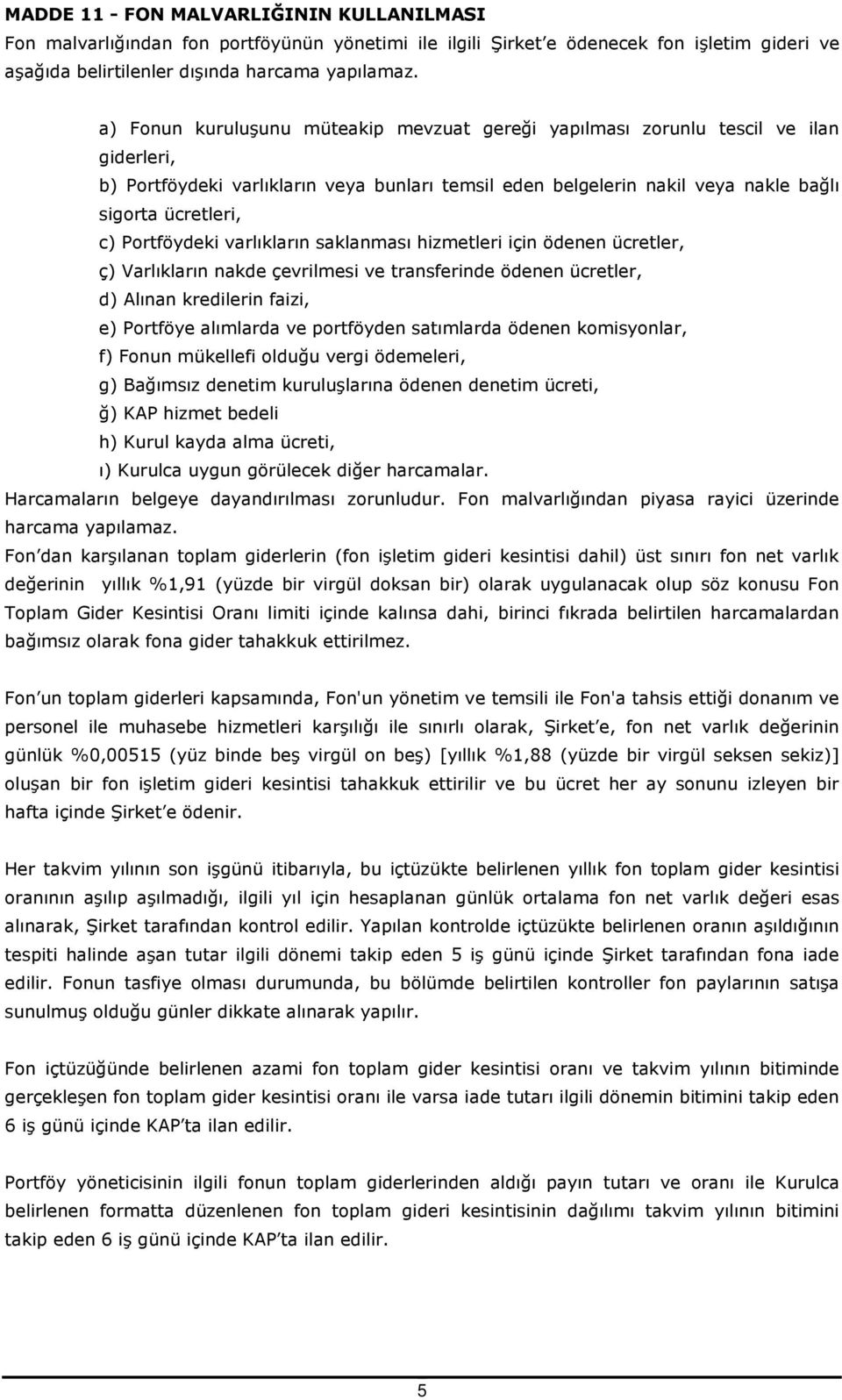 Portföydeki varlıkların saklanması hizmetleri için ödenen ücretler, ç) Varlıkların nakde çevrilmesi ve transferinde ödenen ücretler, d) Alınan kredilerin faizi, e) Portföye alımlarda ve portföyden