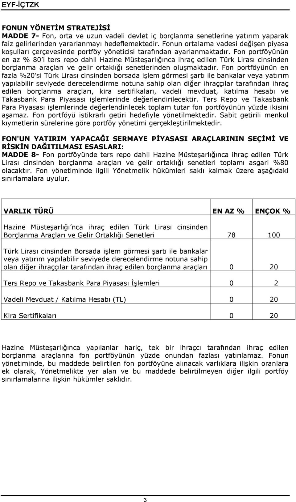 Fon portföyünün en az % 80 i ters repo dahil Hazine Müsteşarlığınca ihraç edilen Türk Lirası cinsinden borçlanma araçları ve gelir ortaklığı senetlerinden oluşmaktadır.