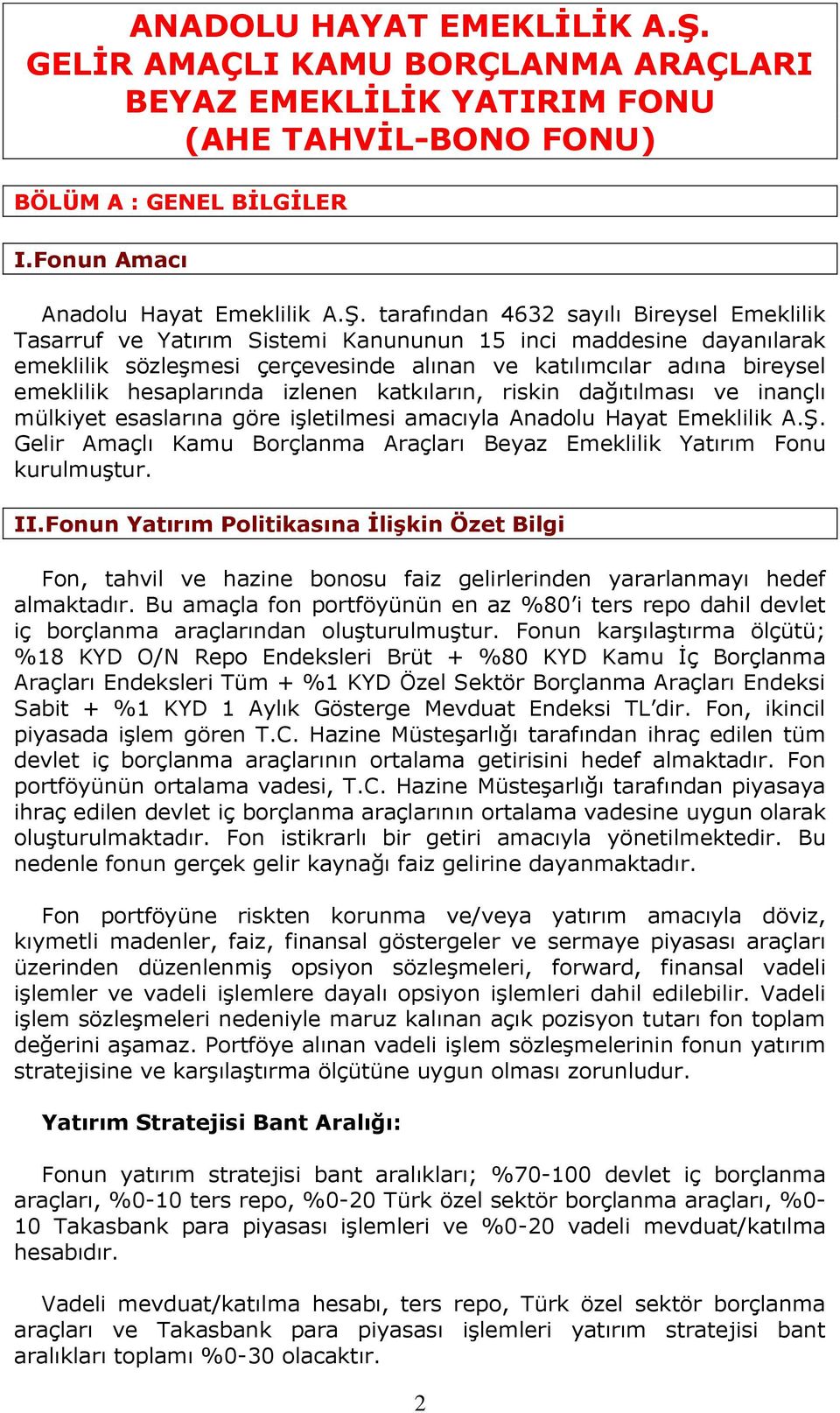 tarafından 4632 sayılı Bireysel Emeklilik Tasarruf ve Yatırım Sistemi Kanununun 15 inci maddesine dayanılarak emeklilik sözleşmesi çerçevesinde alınan ve katılımcılar adına bireysel emeklilik