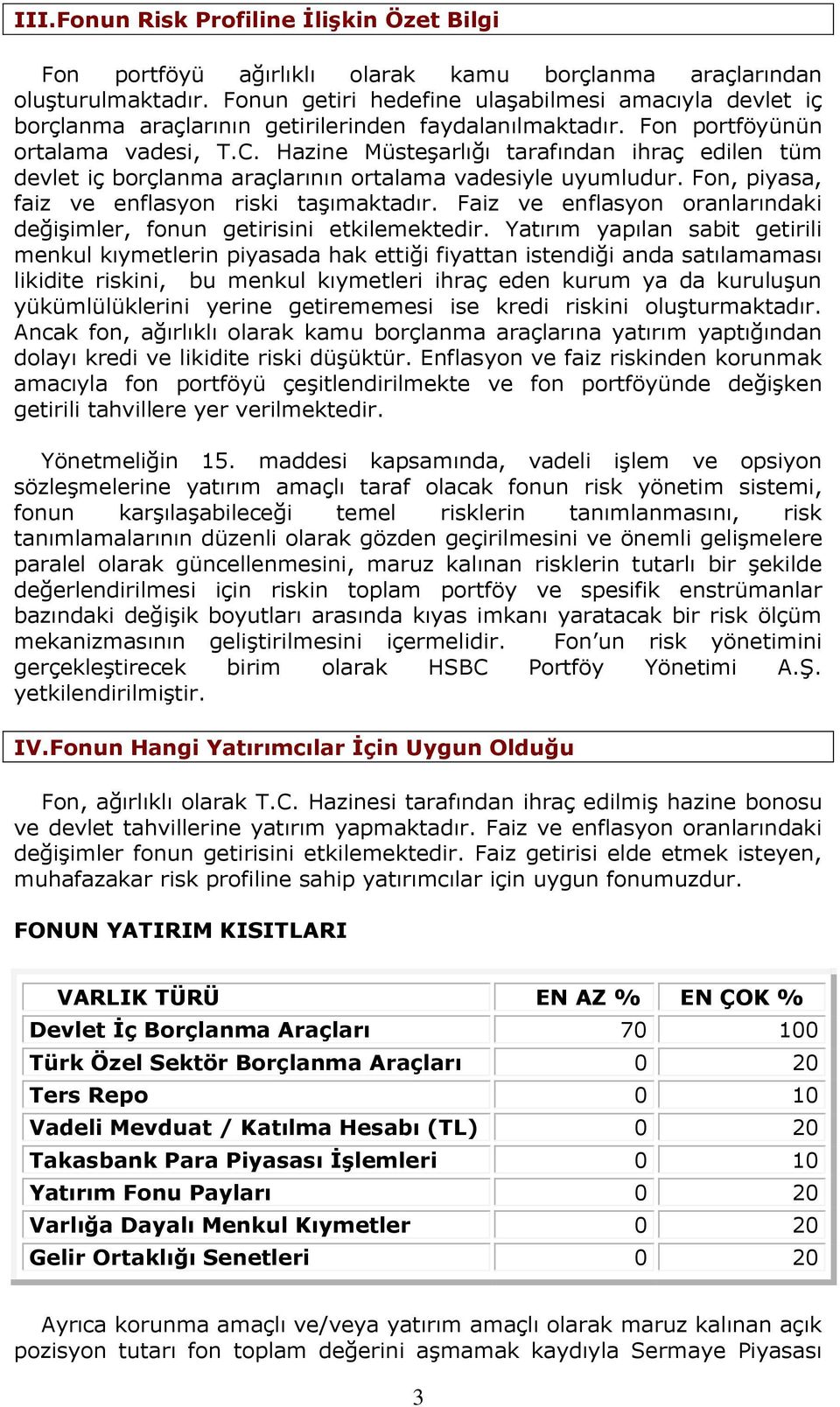 Hazine Müsteşarlığı tarafından ihraç edilen tüm devlet iç borçlanma araçlarının ortalama vadesiyle uyumludur. Fon, piyasa, faiz ve enflasyon riski taşımaktadır.