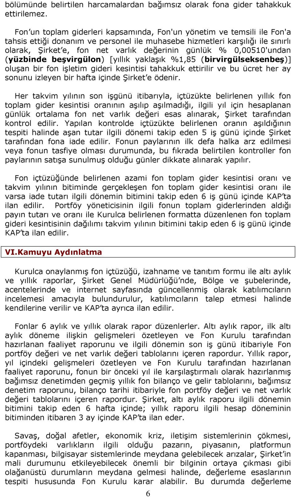 günlük % 0,00510'undan (yüzbinde beşvirgülon) [yıllık yaklaşık %1,85 (birvirgülseksenbeş)] oluşan bir fon işletim gideri kesintisi tahakkuk ettirilir ve bu ücret her ay sonunu izleyen bir hafta