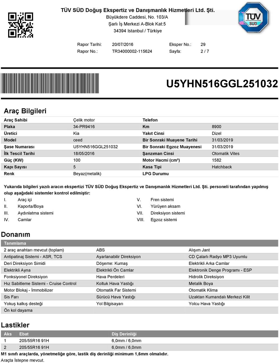 U5YHN516GGL251032 18/05/2016 100 5 Beyaz(metalik) Telefon Km 8900 Yakıt Cinsi Dizel Bir Sonraki Muayene Tarihi 31/03/2019 Bir Sonraki Egzoz Muayenesi 31/03/2019 Şanzıman Cinsi Otomatik Vites Motor