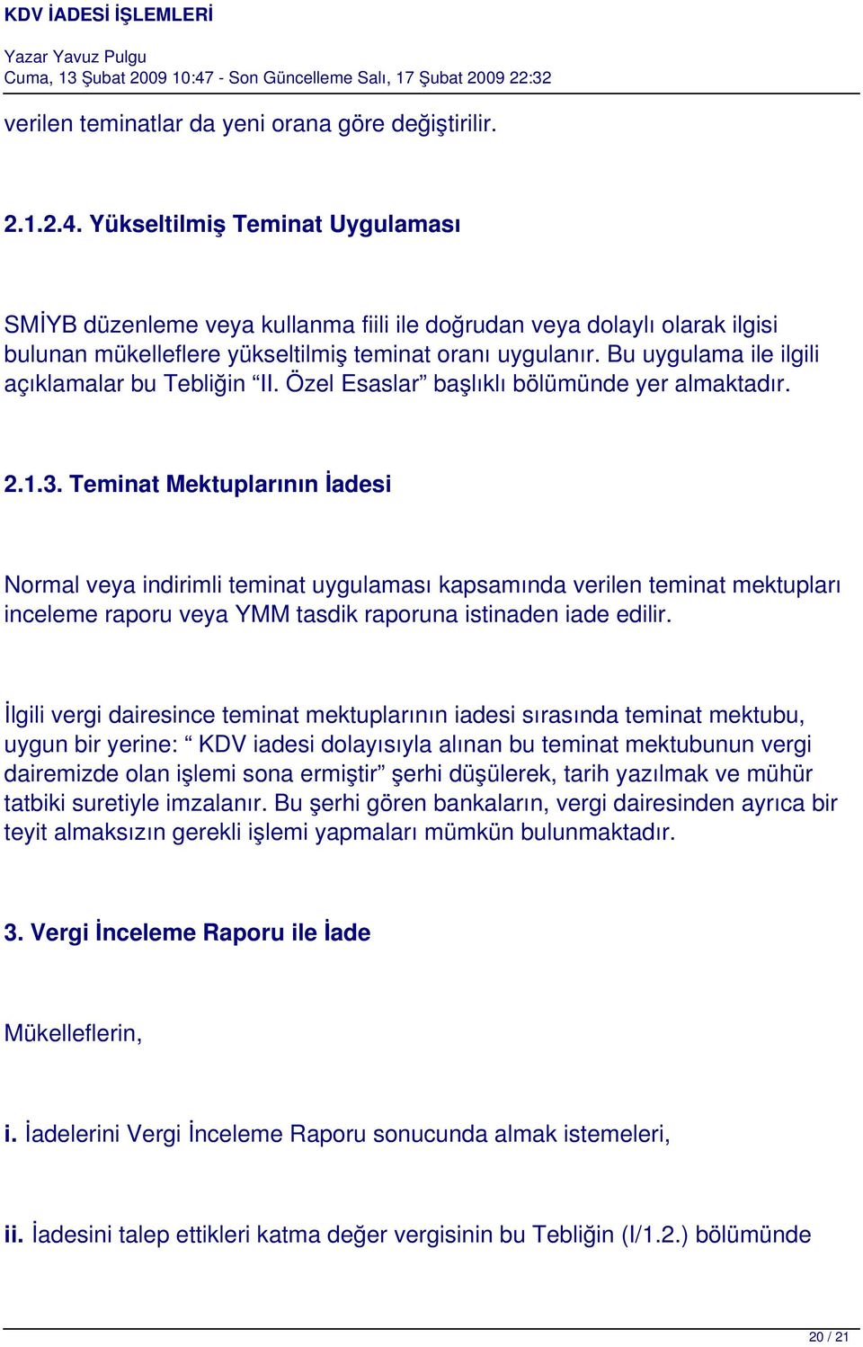 Bu uygulama ile ilgili açıklamalar bu Tebliğin II. Özel Esaslar başlıklı bölümünde yer almaktadır. 2.1.3.