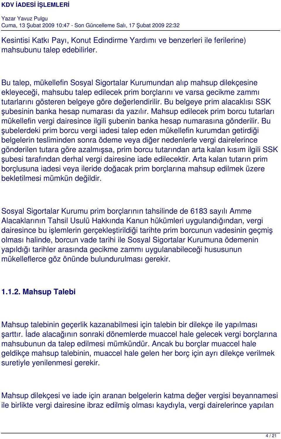 Bu belgeye prim alacaklısı SSK şubesinin banka hesap numarası da yazılır. Mahsup edilecek prim borcu tutarları mükellefin vergi dairesince ilgili şubenin banka hesap numarasına gönderilir.