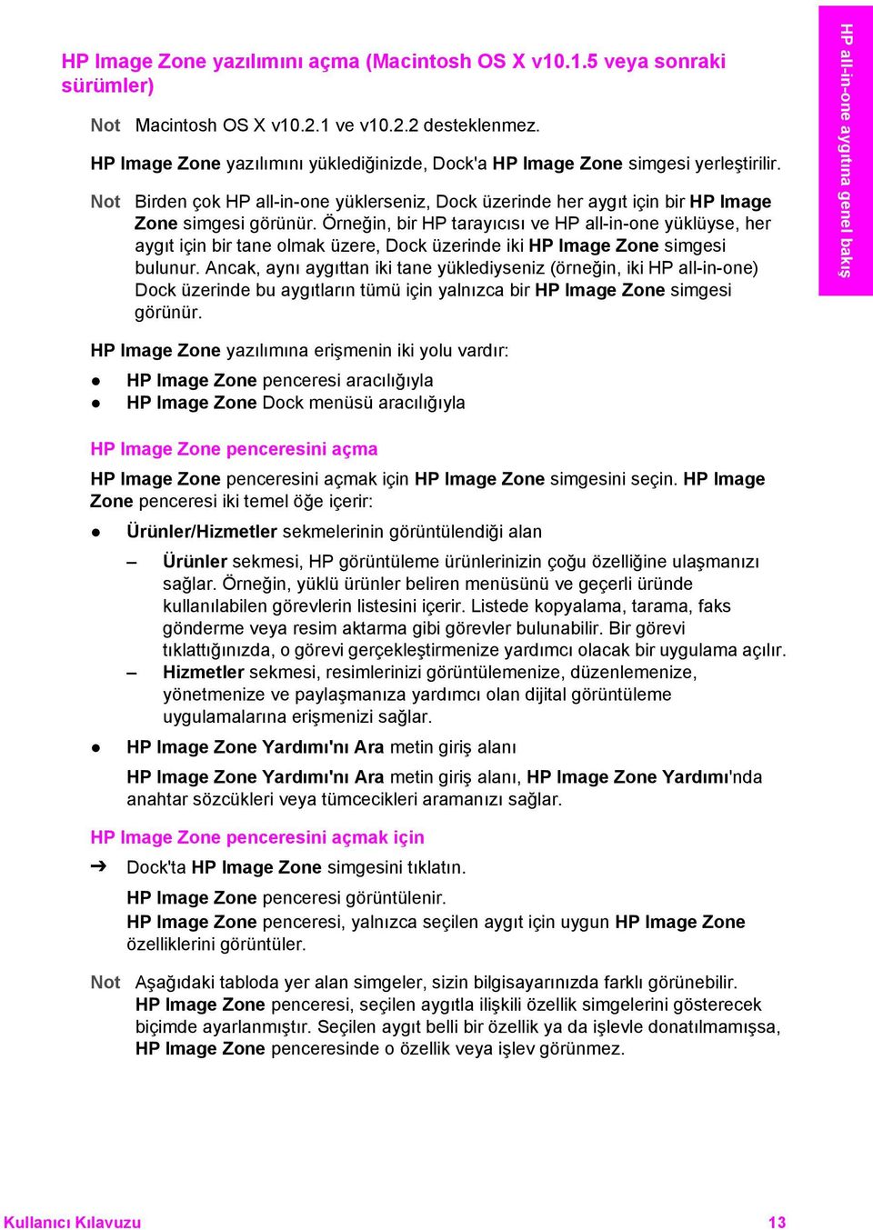 Örneğin, bir HP tarayıcısı ve HP all-in-one yüklüyse, her aygıt için bir tane olmak üzere, Dock üzerinde iki HP Image Zone simgesi bulunur.