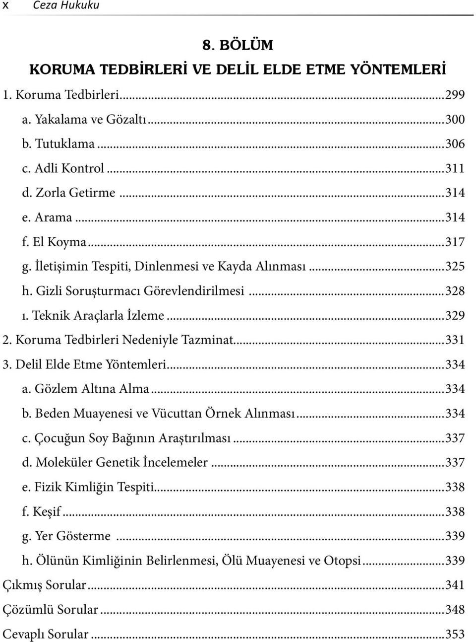 Koruma Tedbirleri Nedeniyle Tazminat...331 3. Delil Elde Etme Yöntemleri...334 a. Gözlem Altına Alma...334 b. Beden Muayenesi ve Vücuttan Örnek Alınması...334 c. Çocuğun Soy Bağının Araştırılması.