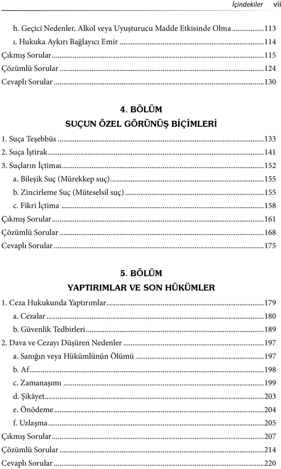 ..158 Çıkmış Sorular...161 Çözümlü Sorular...168 Cevaplı Sorular...175 5. BÖLÜM YAPTIRIMLAR VE SON HÜKÜMLER 1. Ceza Hukukunda Yaptırımlar...179 a. Cezalar...180 b. Güvenlik Tedbirleri...189 2.