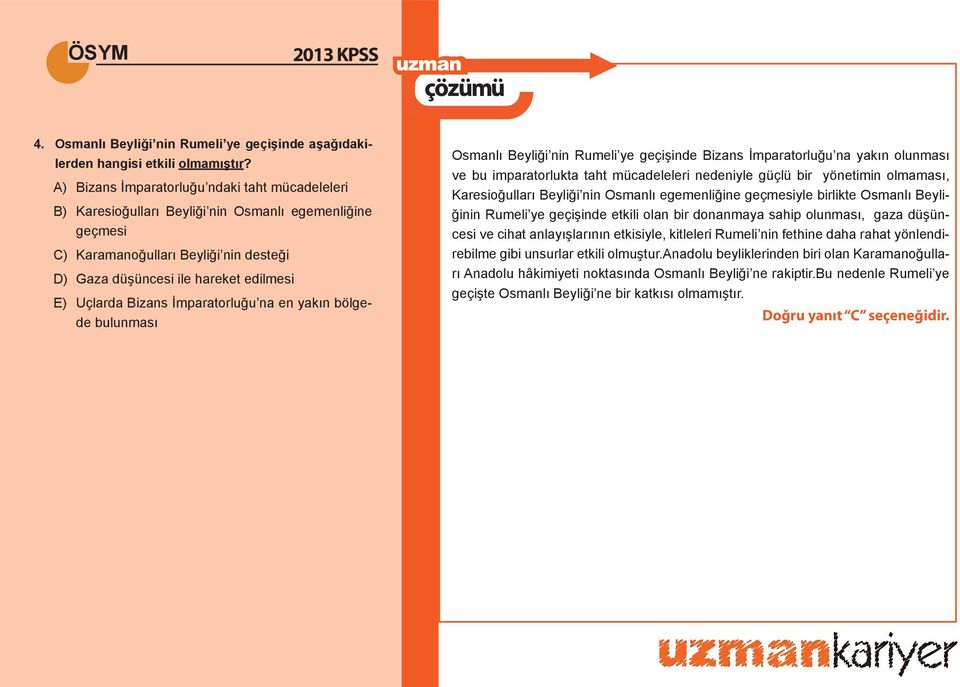 Bizans İmparatorluğu na en yakın bölgede bulunması Osmanlı Beyliği nin Rumeli ye geçişinde Bizans İmparatorluğu na yakın olunması ve bu imparatorlukta taht mücadeleleri nedeniyle güçlü bir yönetimin