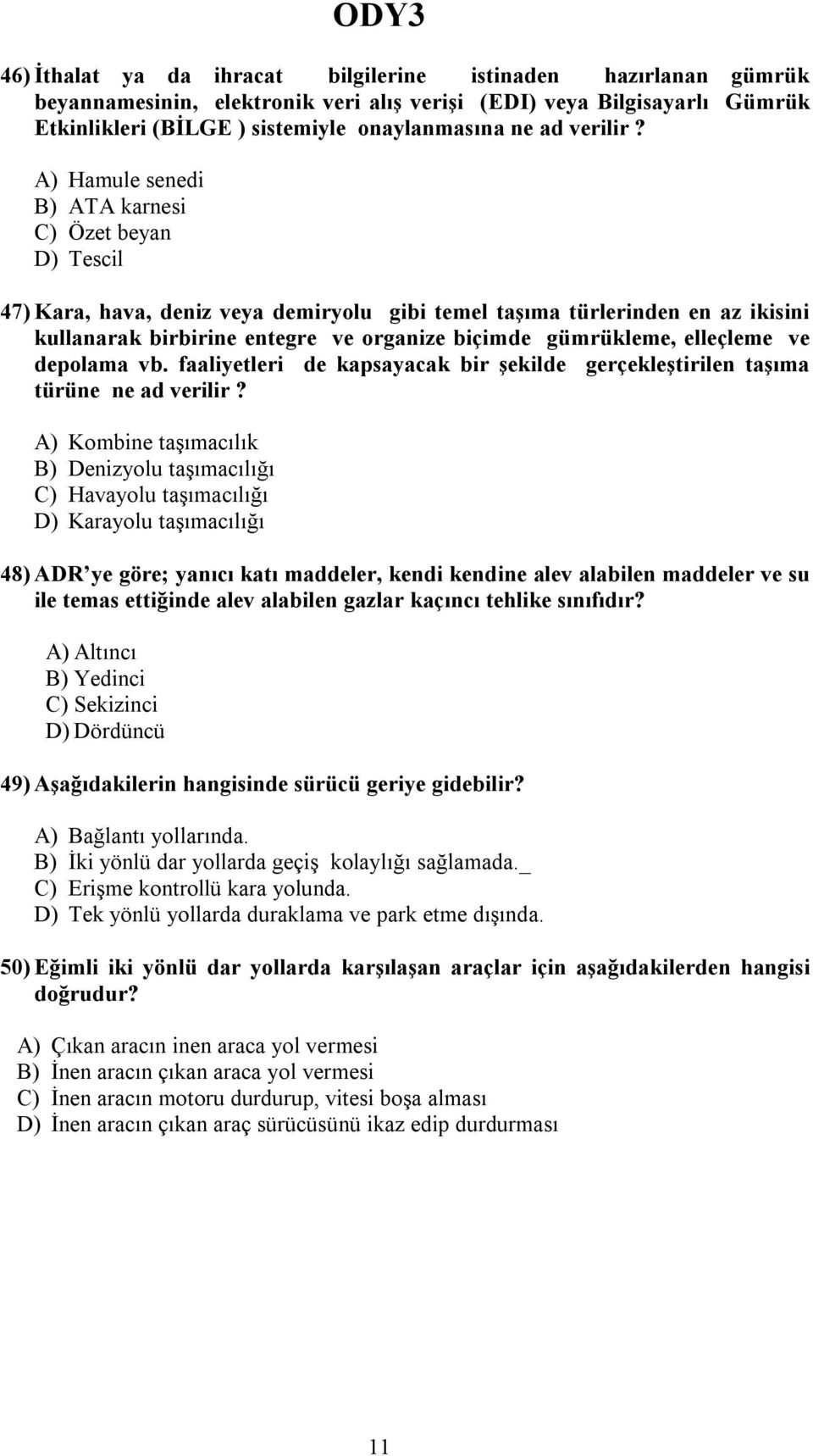 A) Hamule senedi B) ATA karnesi C) Özet beyan D) Tescil 47) Kara, hava, deniz veya demiryolu gibi temel taşıma türlerinden en az ikisini kullanarak birbirine entegre ve organize biçimde gümrükleme,